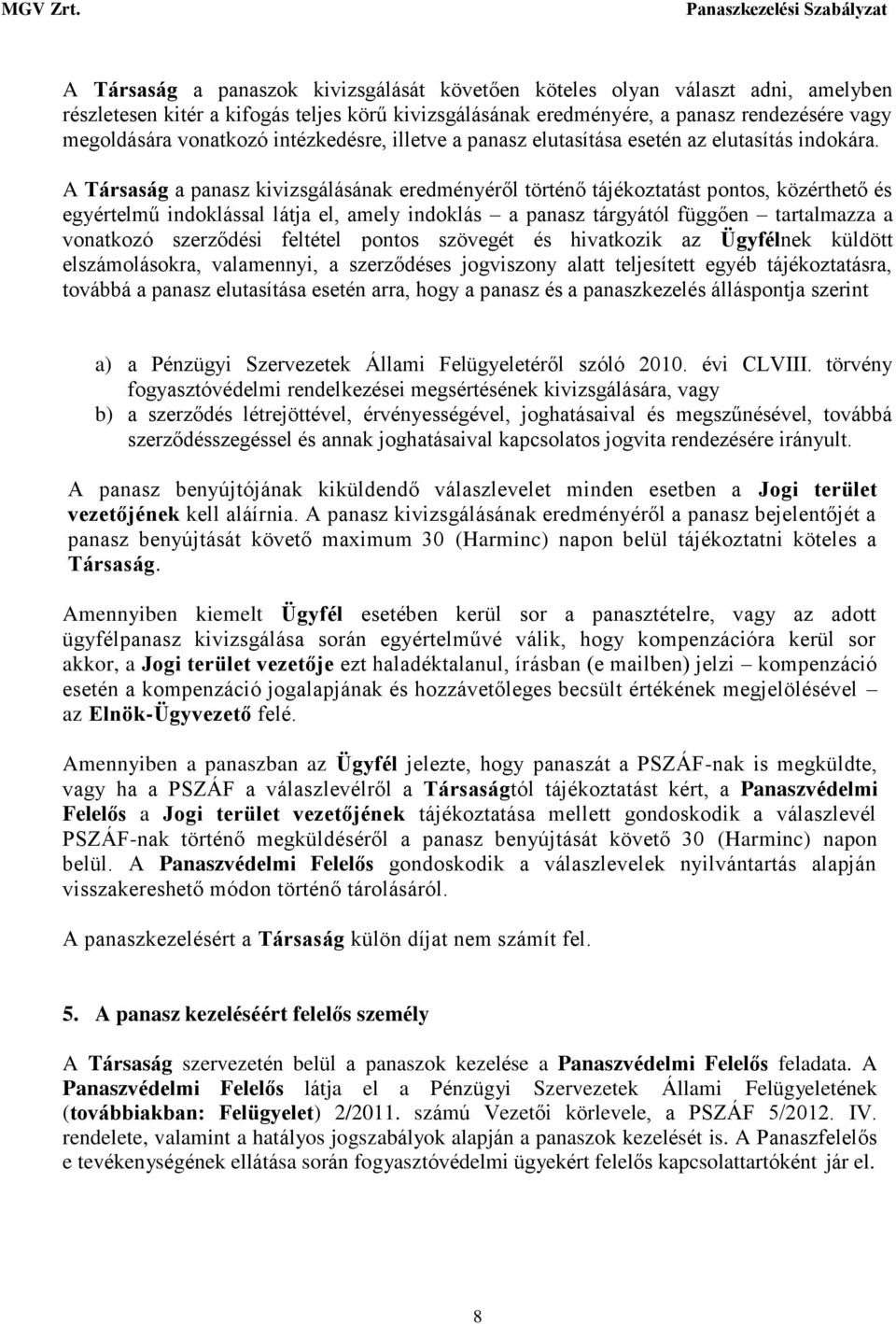 A Társaság a panasz kivizsgálásának eredményéről történő tájékoztatást pontos, közérthető és egyértelmű indoklással látja el, amely indoklás a panasz tárgyától függően tartalmazza a vonatkozó