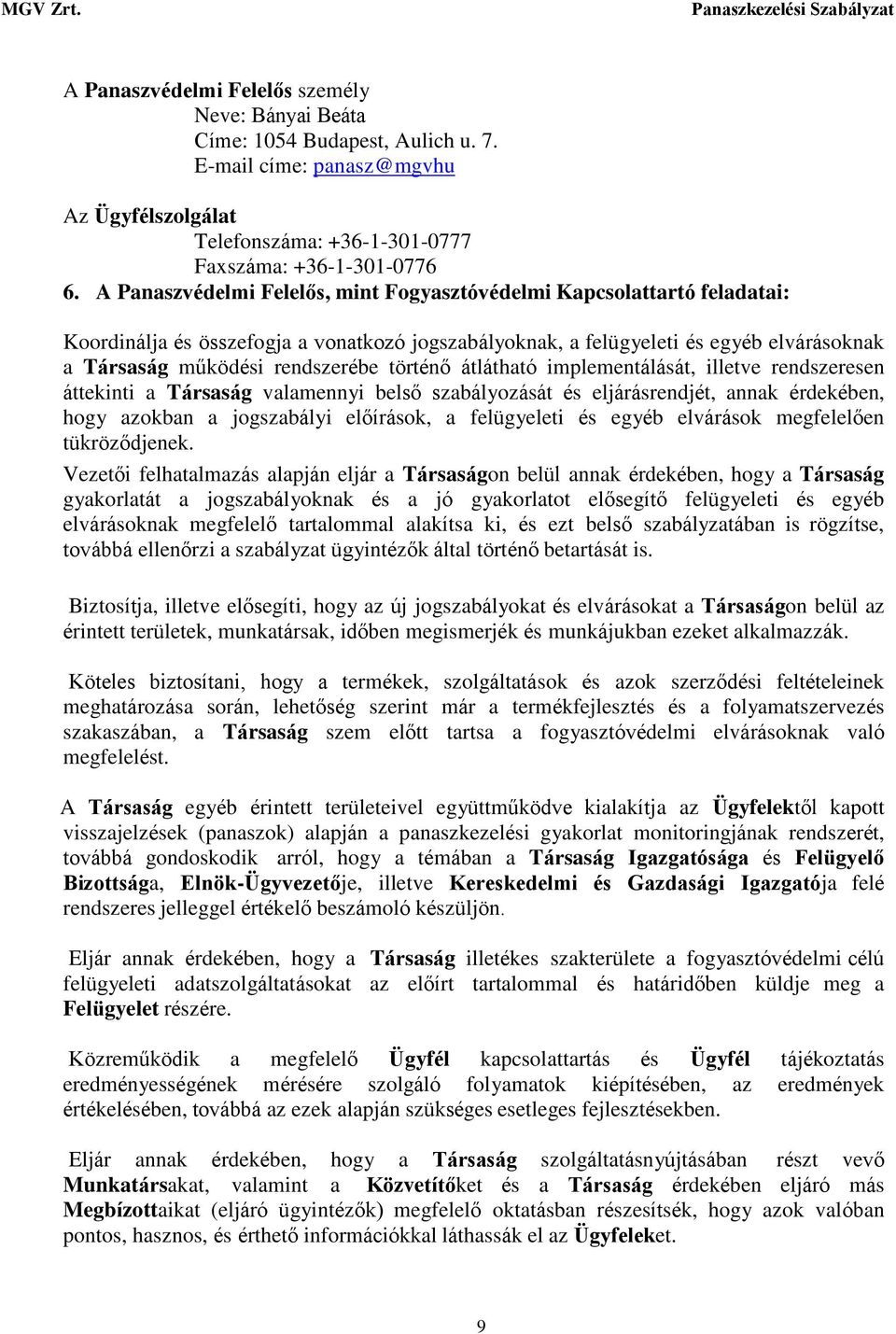 történő átlátható implementálását, illetve rendszeresen áttekinti a Társaság valamennyi belső szabályozását és eljárásrendjét, annak érdekében, hogy azokban a jogszabályi előírások, a felügyeleti és