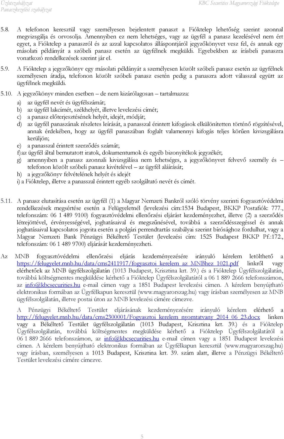 a szóbeli panasz esetén az ügyfélnek megküldi. Egyebekben az írásbeli panaszra vonatkozó rendelkezések szerint jár el. 5.9.