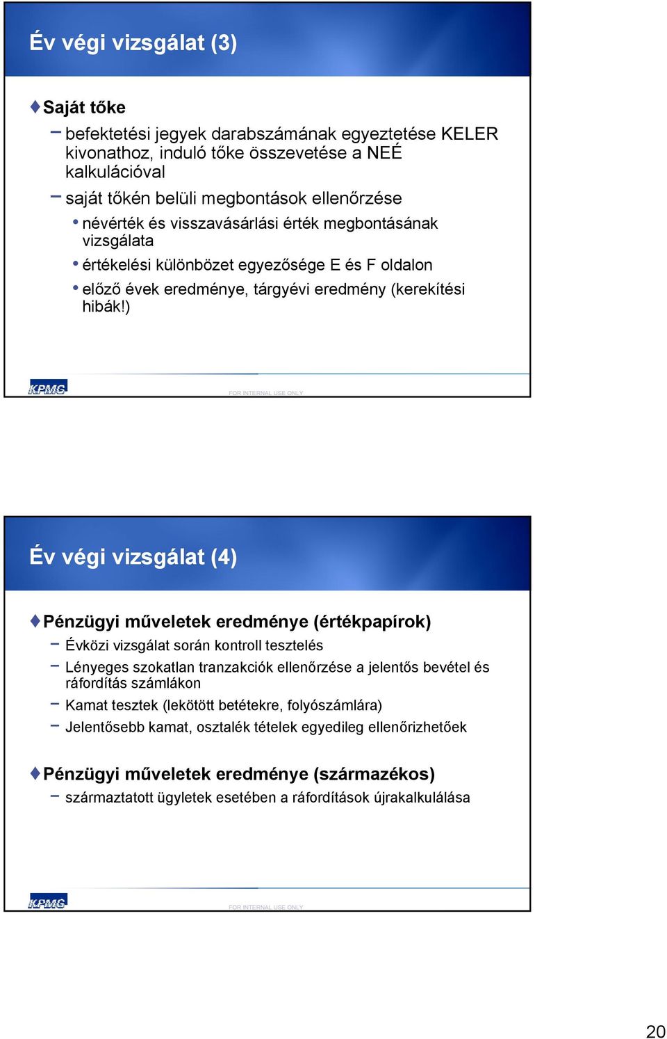 ) Év végi vizsgálat (4) Pénzügyi műveletek eredménye (értékpapírok) Évközi vizsgálat során kontroll tesztelés Lényeges szokatlan tranzakciók ellenőrzése a jelentős bevétel és ráfordítás