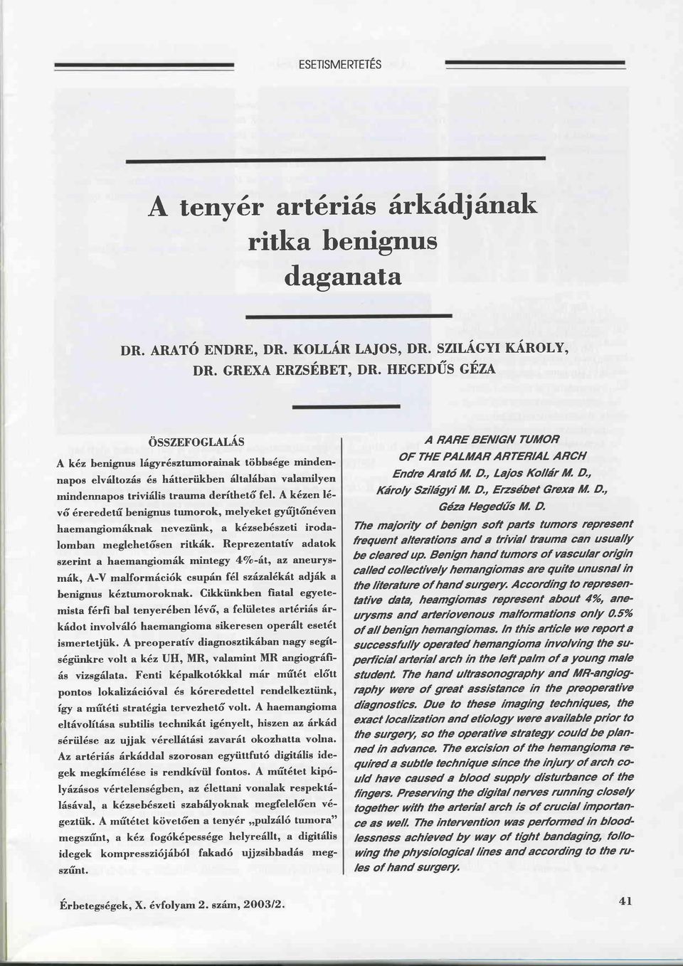 A k6zen 16- vd 6reredetri benignus tumorok, melyeket gyfiitfinäven haemangiomdknak nevezünk, a käzsebdszeti irodalomban meglehetdsen ritkäk.