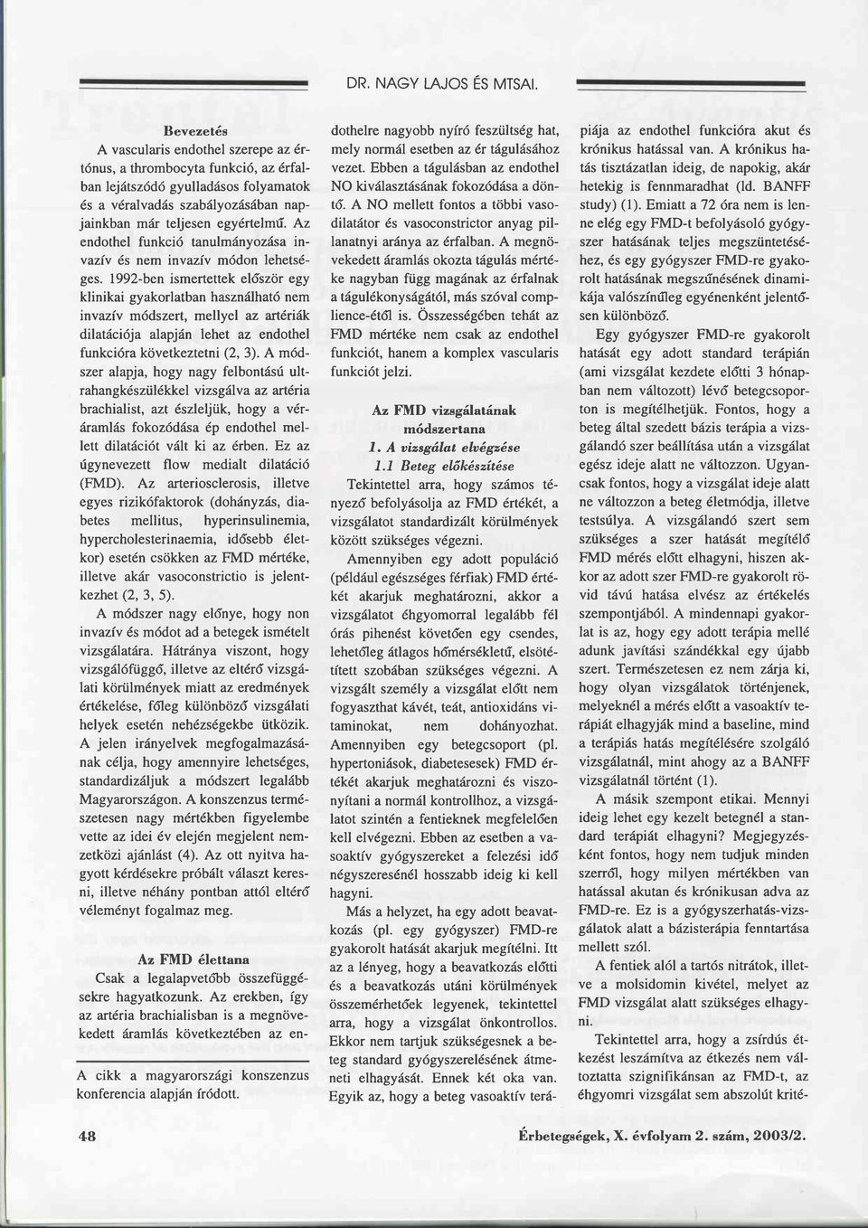 1992-ben ismertettek eldször egy klinikai gyakorlatban hasznälhatd nem invaziv mddszert, mellyel az artäriäk dilatäcidja alapjän lehet az endothel funkciöra következtetni (2,3).