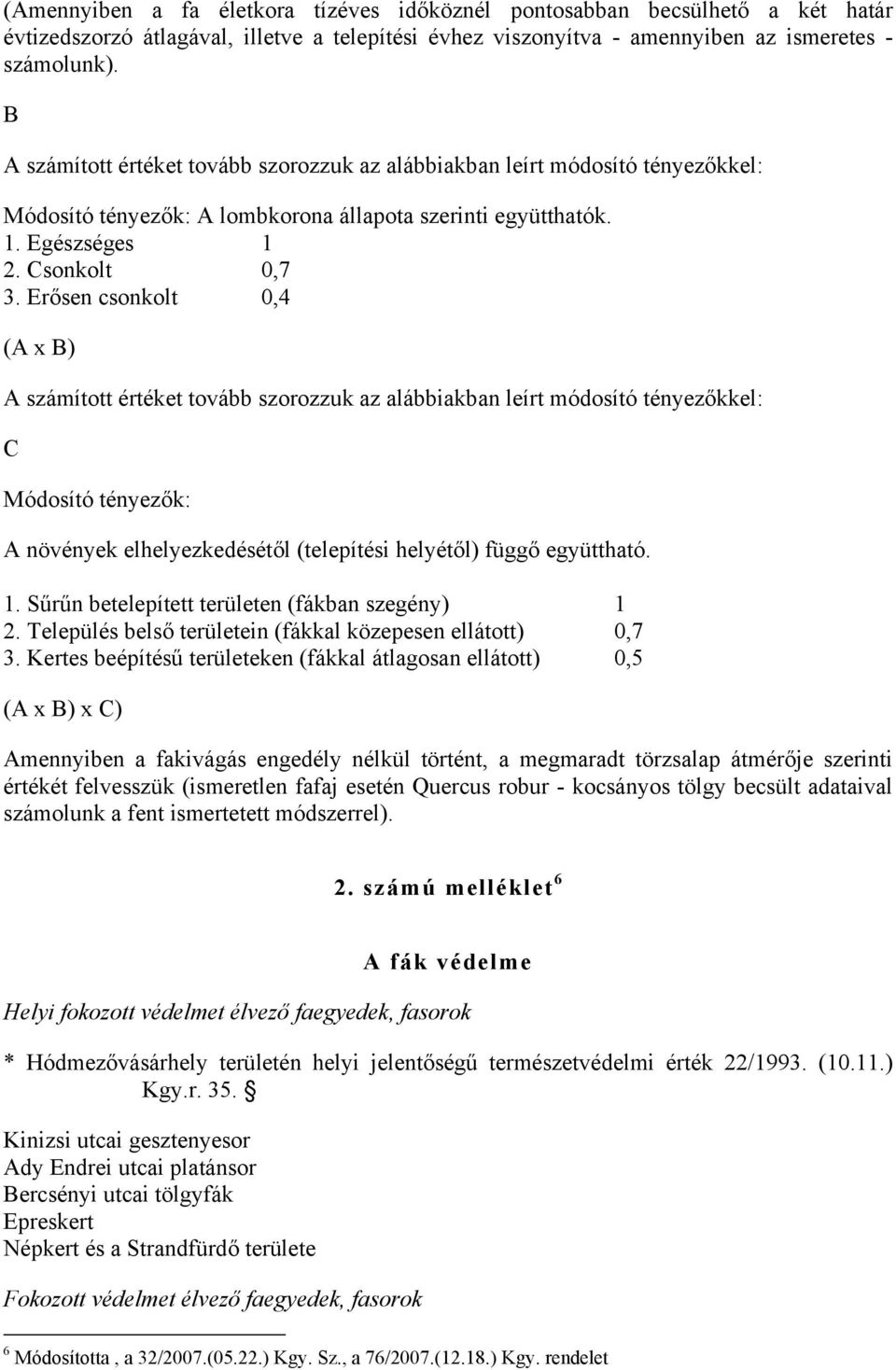 Erősen csonkolt 0,4 (A x B) A számított értéket tovább szorozzuk az alábbiakban leírt módosító tényezőkkel: C Módosító tényezők: A növények elhelyezkedésétől (telepítési helyétől) függő együttható. 1.