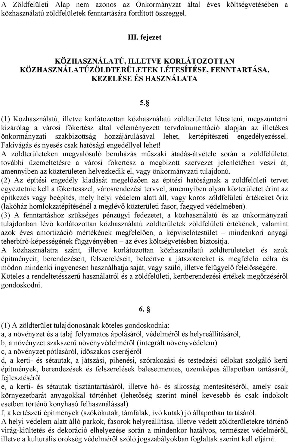 (1) Közhasználatú, illetve korlátozottan közhasználatú zöldterületet létesíteni, megszüntetni kizárólag a városi főkertész által véleményezett tervdokumentáció alapján az illetékes önkormányzati