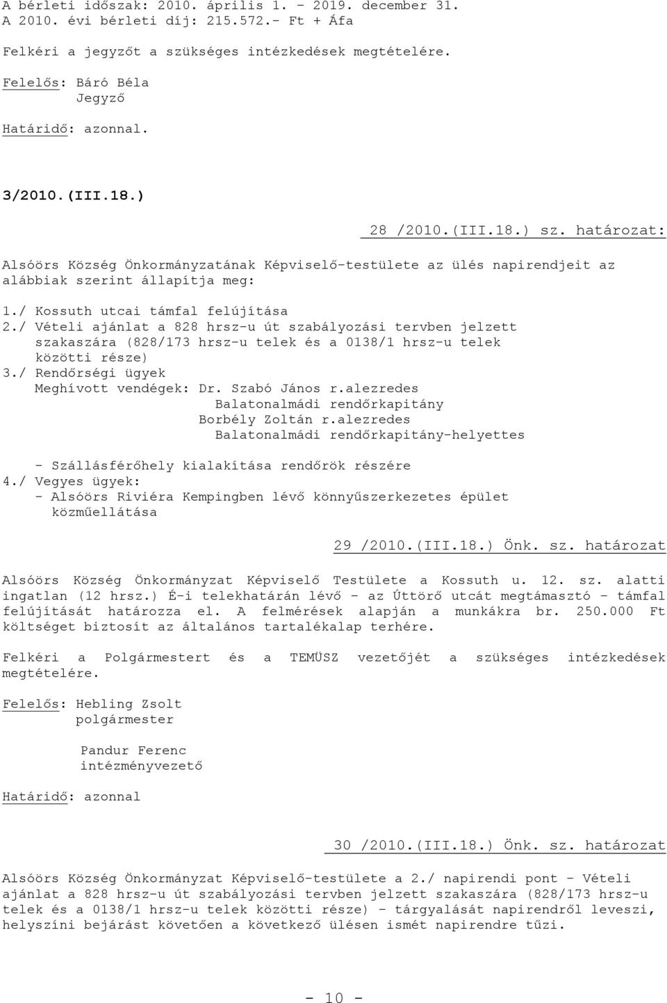 / Vételi ajánlat a 828 hrsz-u út szabályozási tervben jelzett szakaszára (828/173 hrsz-u telek és a 0138/1 hrsz-u telek közötti része) 3./ Rendőrségi ügyek Meghívott vendégek: Dr. Szabó János r.