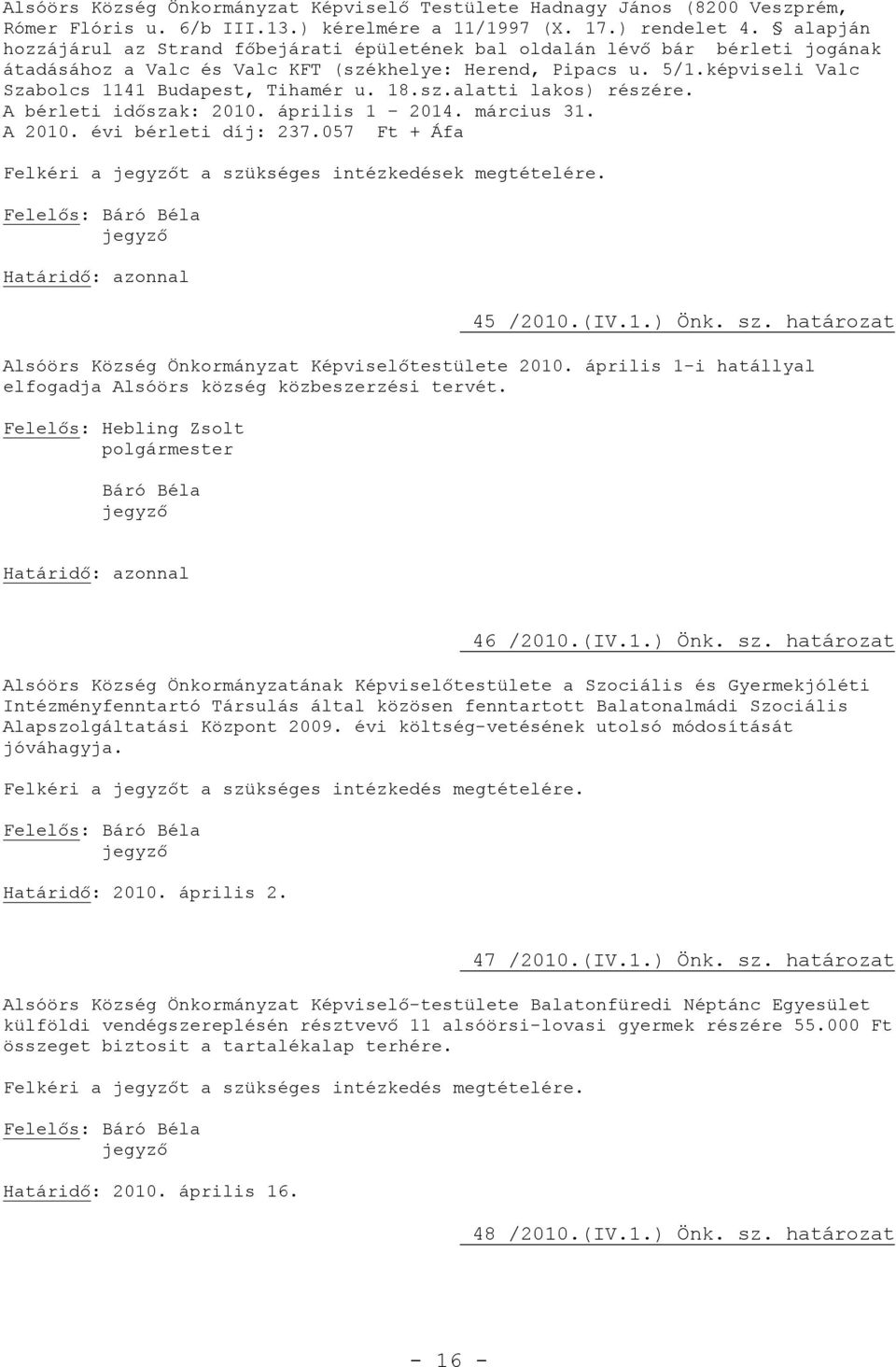 képviseli Valc Szabolcs 1141 Budapest, Tihamér u. 18.sz.alatti lakos) részére. A bérleti időszak: 2010. április 1 2014. március 31. A 2010. évi bérleti díj: 237.