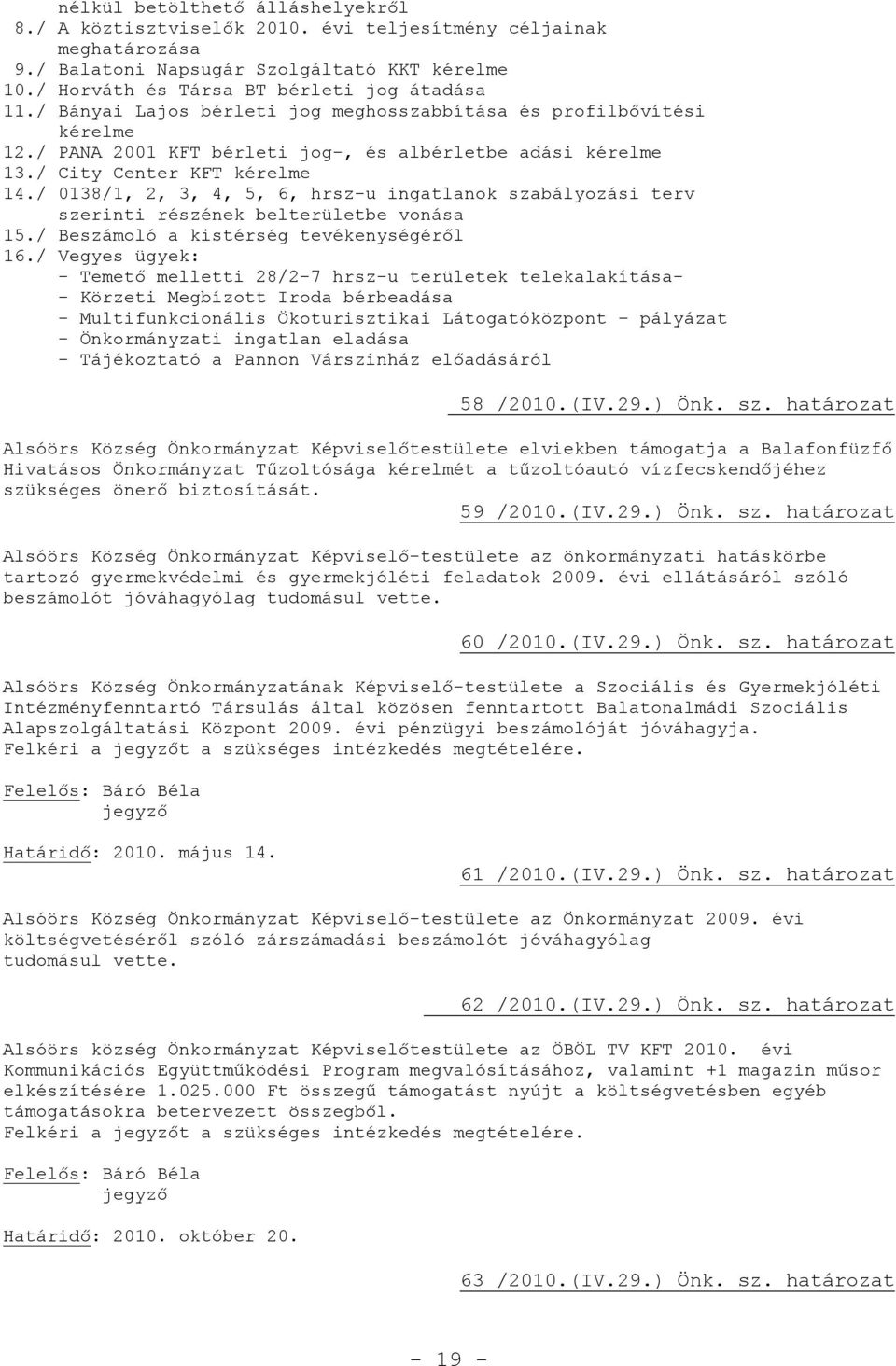 / 0138/1, 2, 3, 4, 5, 6, hrsz-u ingatlanok szabályozási terv szerinti részének belterületbe vonása 15./ Beszámoló a kistérség tevékenységéről 16.