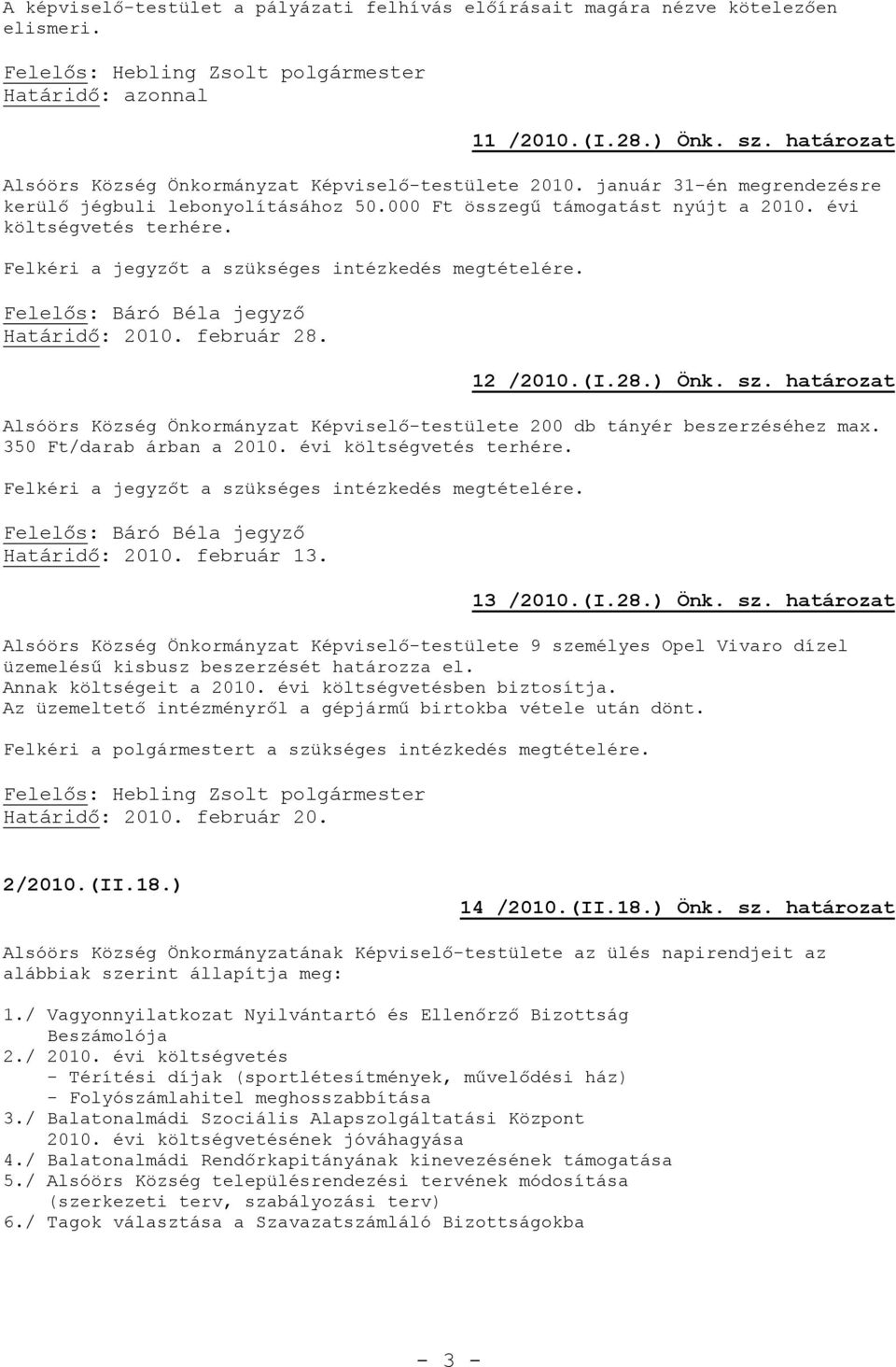 február 28. 12 /2010.(I.28.) Önk. sz. határozat Alsóörs Község Önkormányzat Képviselő-testülete 200 db tányér beszerzéséhez max. 350 Ft/darab árban a 2010. évi költségvetés terhére.