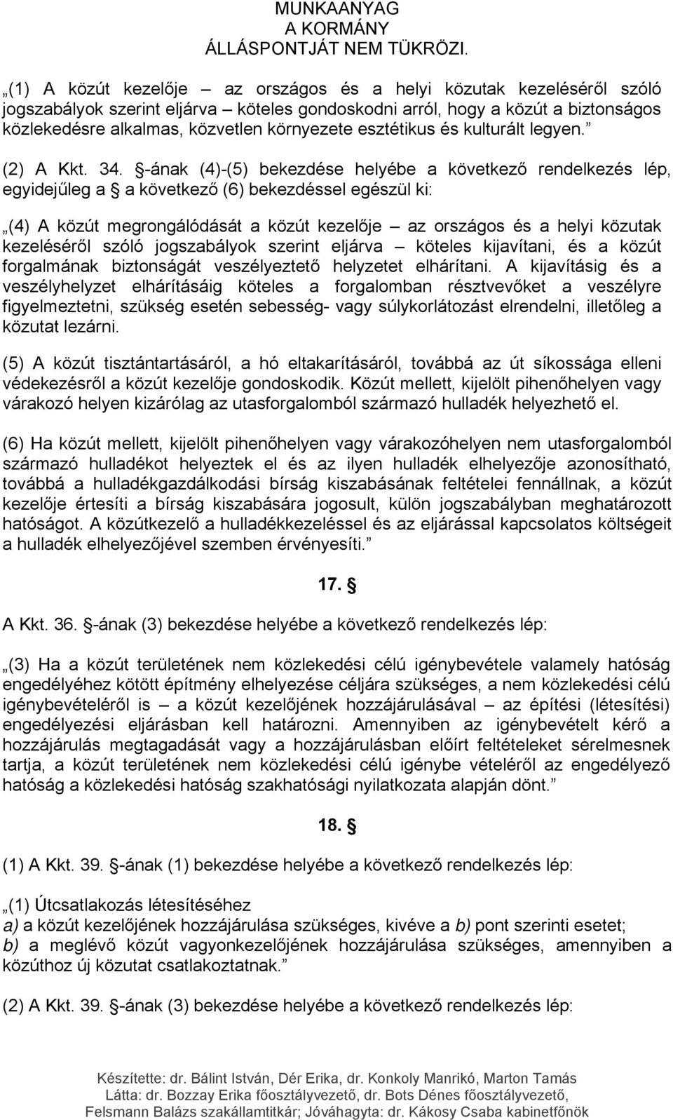 -ának (4)-(5) bekezdése helyébe a következő rendelkezés lép, egyidejűleg a a következő (6) bekezdéssel egészül ki: (4) A közút megrongálódását a közút kezelője az országos és a helyi közutak