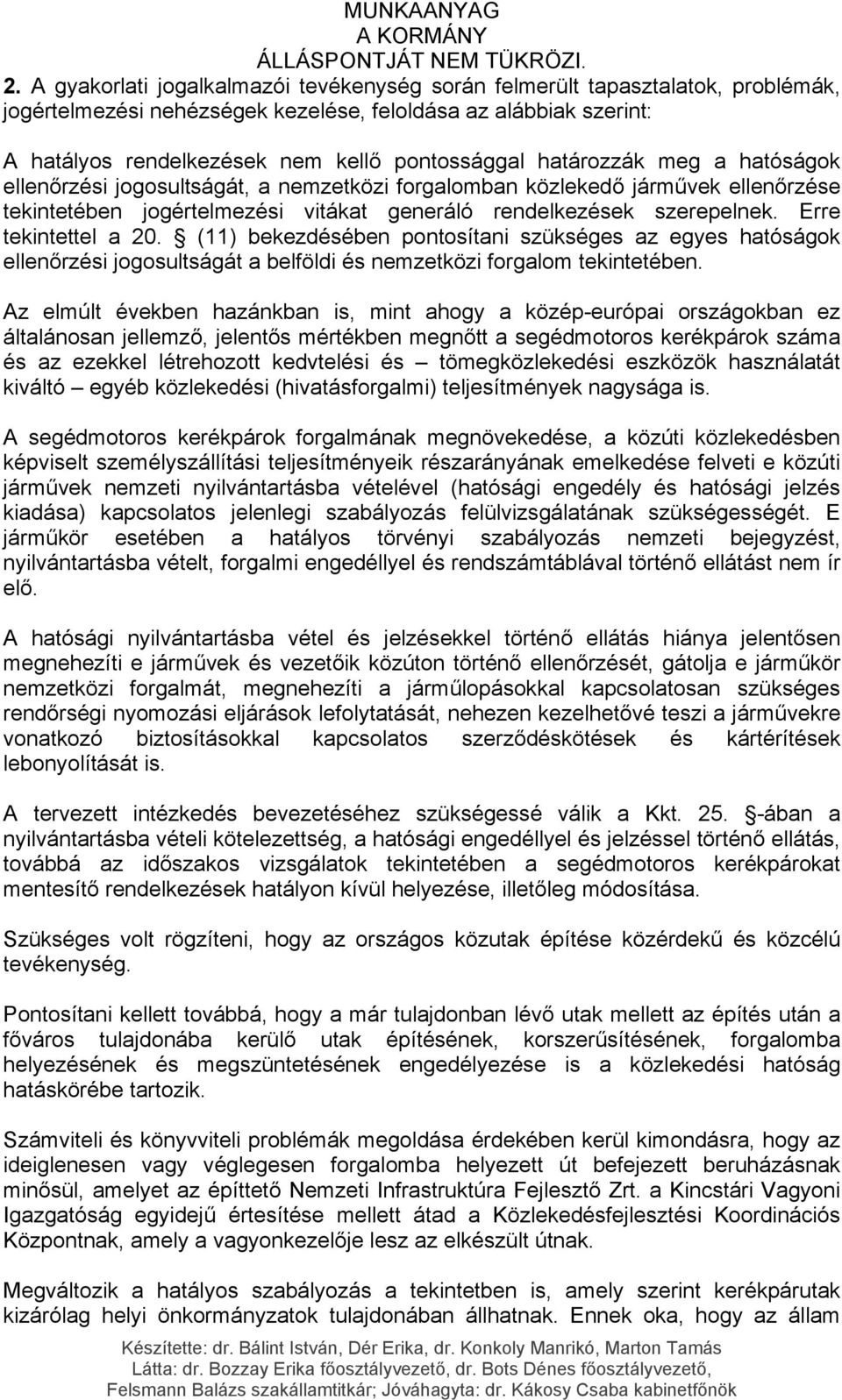 Erre tekintettel a 20. (11) bekezdésében pontosítani szükséges az egyes hatóságok ellenőrzési jogosultságát a belföldi és nemzetközi forgalom tekintetében.