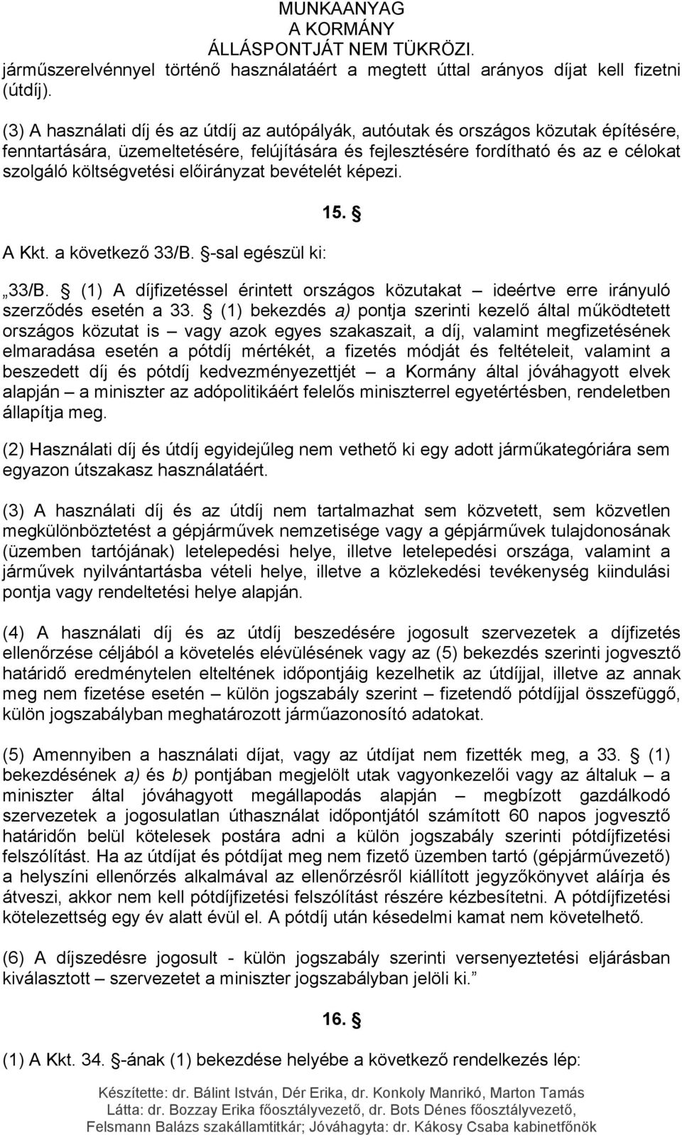 előirányzat bevételét képezi. A Kkt. a következő 33/B. -sal egészül ki: 15. 33/B. (1) A díjfizetéssel érintett országos közutakat ideértve erre irányuló szerződés esetén a 33.