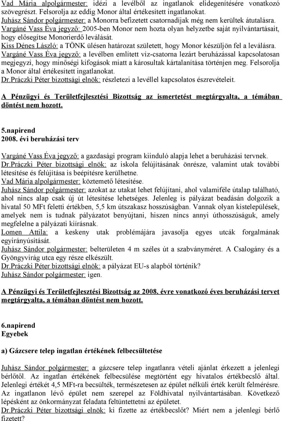 Vargáné Vass Éva jegyző: 2005-ben Monor nem hozta olyan helyzetbe saját nyilvántartásait, hogy elősegítse Monorierdő leválását.