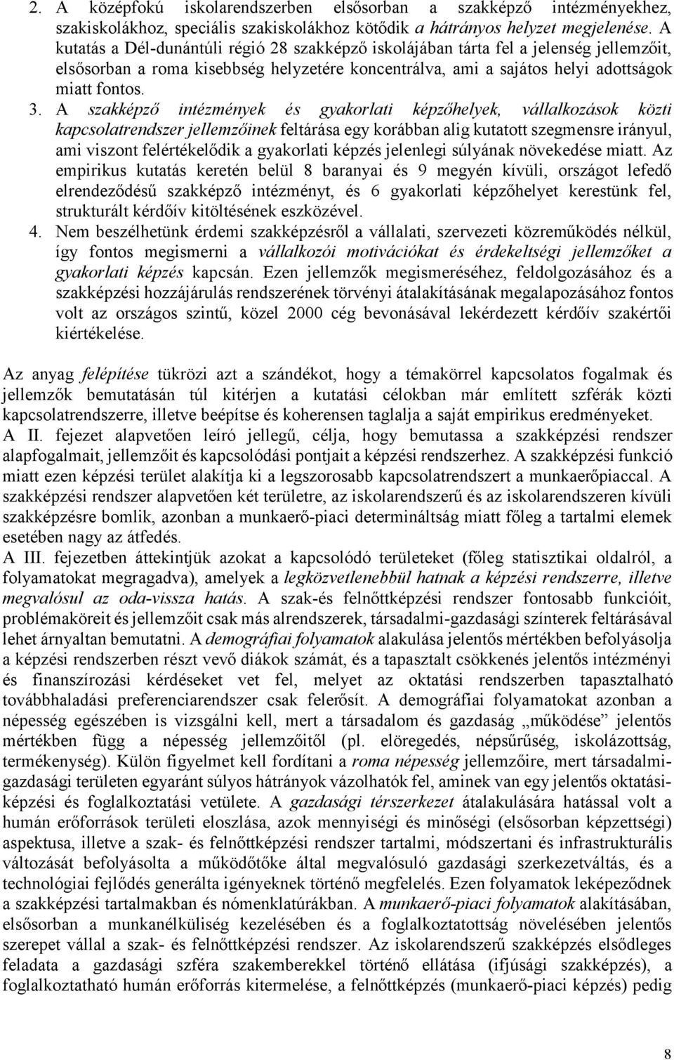 A szakképző intézmények és gyakorlati képző helyek, vállalkozások közti kapcsolatrendszer jellemző inek feltárása egy korábban alig kutatott szegmensre irányul, ami viszont felértékelő dik a