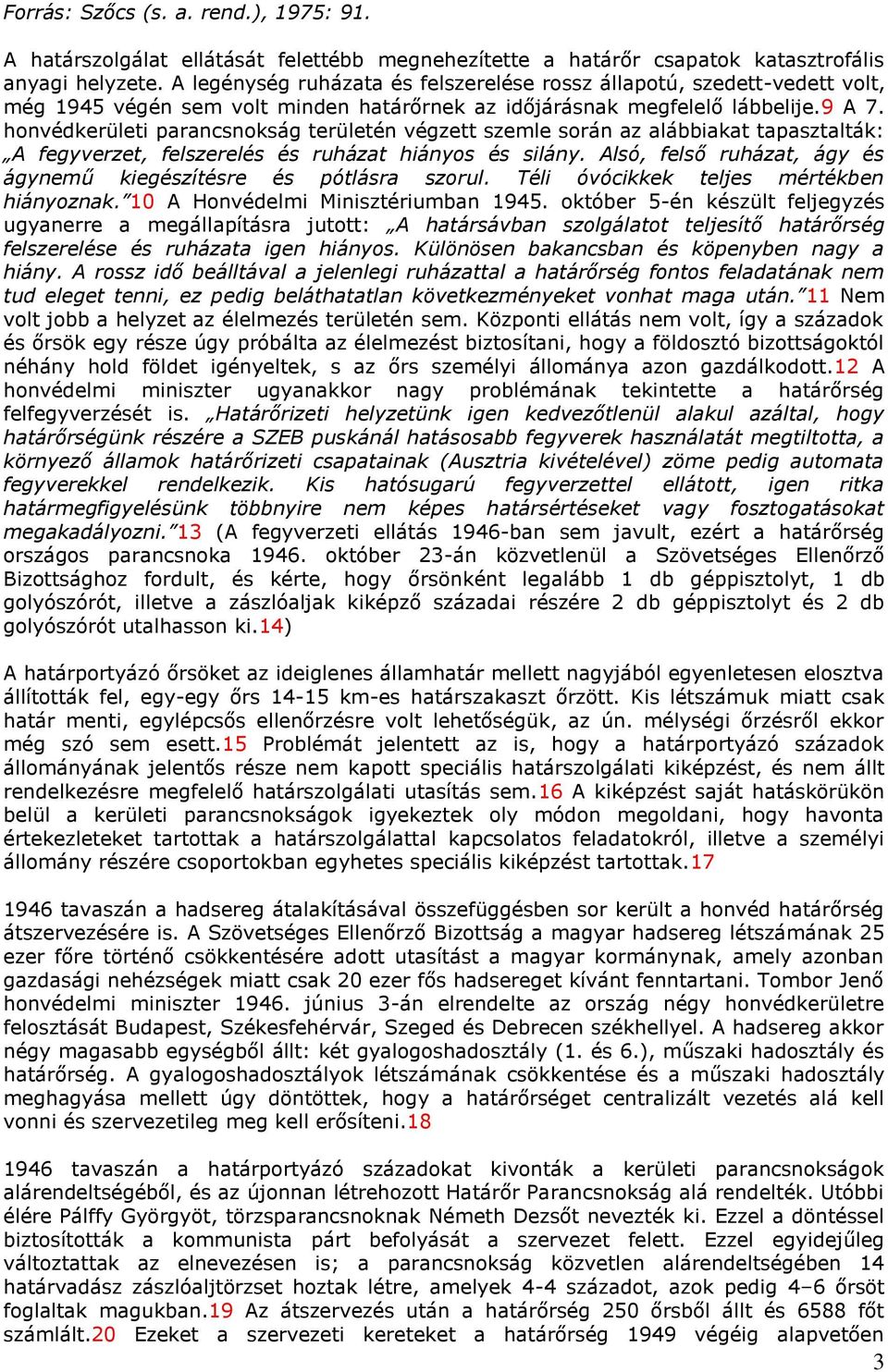 honvédkerületi parancsnokság területén végzett szemle során az alábbiakat tapasztalták: A fegyverzet, felszerelés és ruházat hiányos és silány.