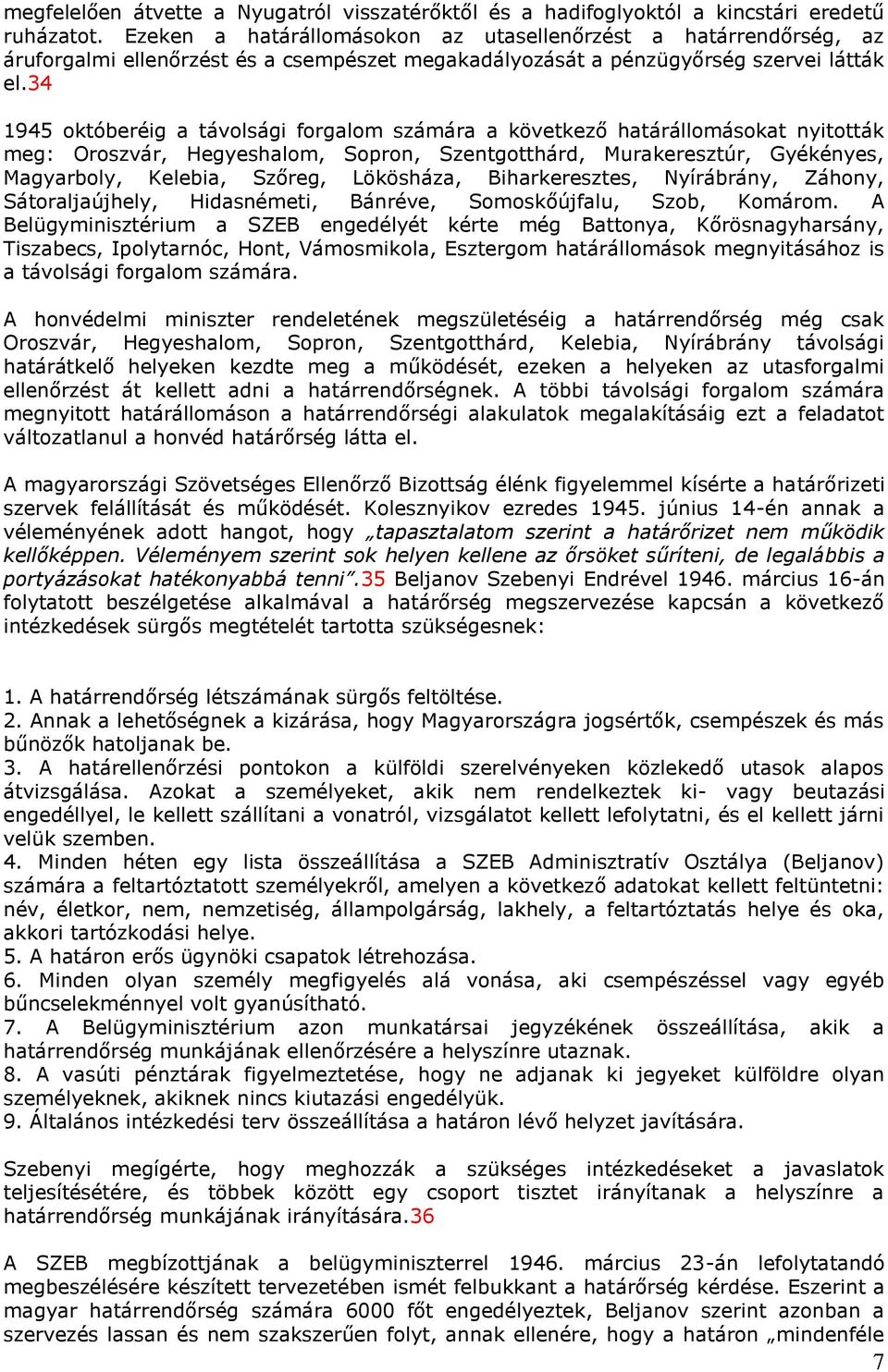 34 1945 októberéig a távolsági forgalom számára a következő határállomásokat nyitották meg: Oroszvár, Hegyeshalom, Sopron, Szentgotthárd, Murakeresztúr, Gyékényes, Magyarboly, Kelebia, Szőreg,