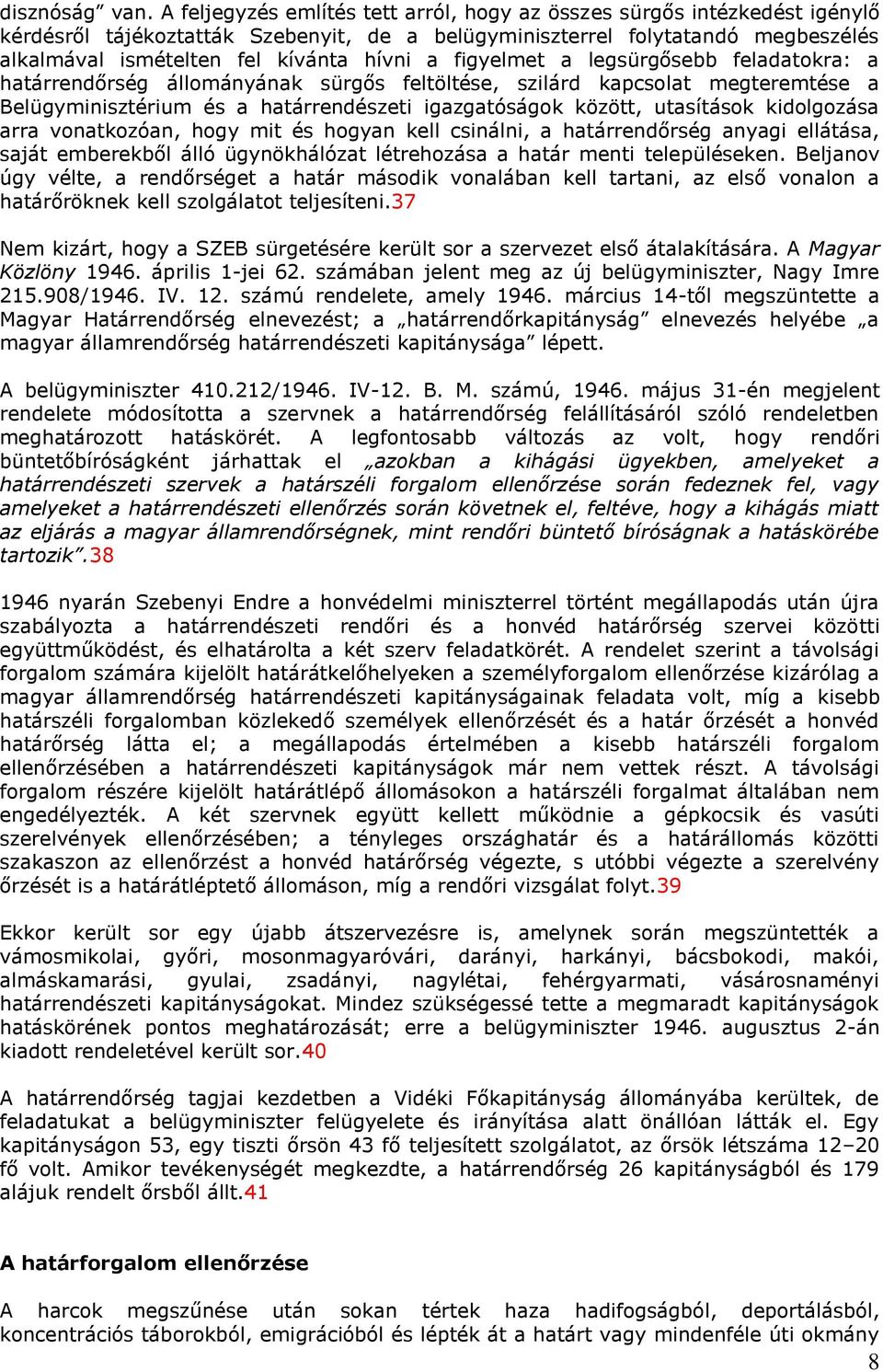 figyelmet a legsürgősebb feladatokra: a határrendőrség állományának sürgős feltöltése, szilárd kapcsolat megteremtése a Belügyminisztérium és a határrendészeti igazgatóságok között, utasítások