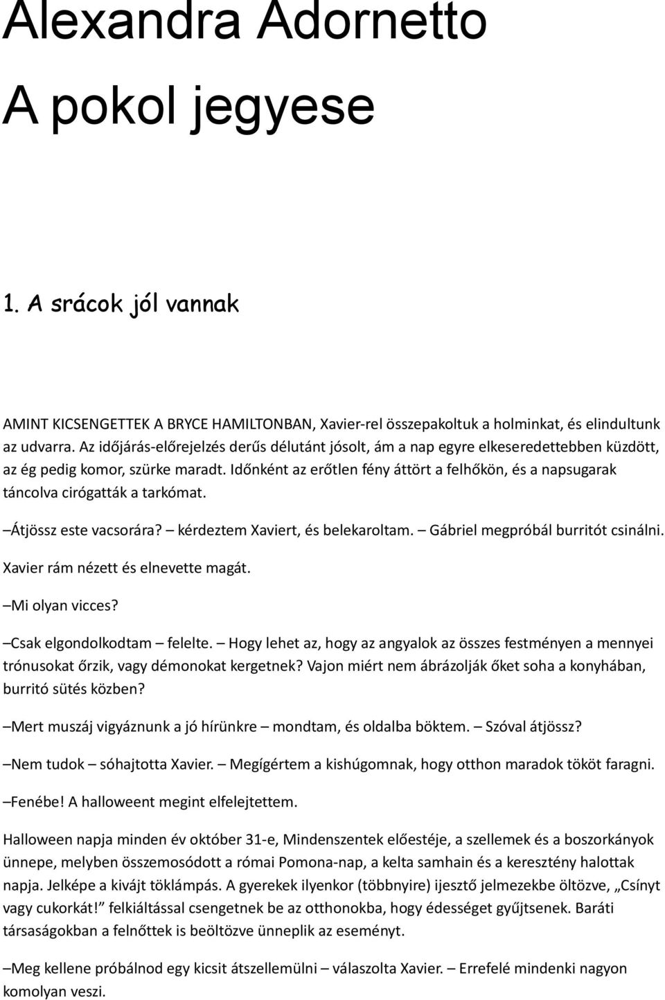 Időnként az erőtlen fény áttört a felhőkön, és a napsugarak táncolva cirógatták a tarkómat. Átjössz este vacsorára? kérdeztem Xaviert, és belekaroltam. Gábriel megpróbál burritót csinálni.