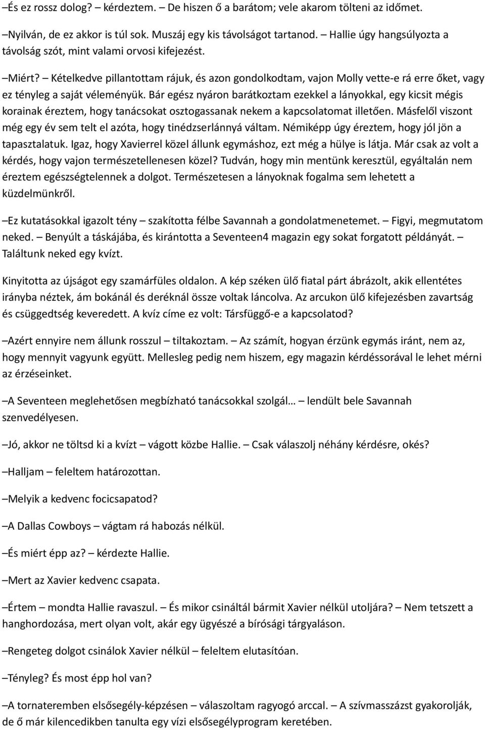 Kételkedve pillantottam rájuk, és azon gondolkodtam, vajon Molly vette-e rá erre őket, vagy ez tényleg a saját véleményük.