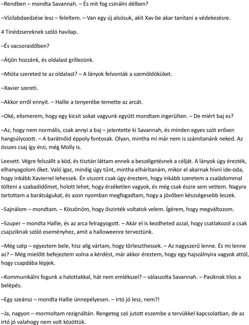 Oké, elismerem, hogy egy kicsit sokat vagyunk együtt mondtam ingerülten. De miért baj ez? Az, hogy nem normális, csak annyi a baj jelentette ki Savannah, és minden egyes szót erősen hangsúlyozott.