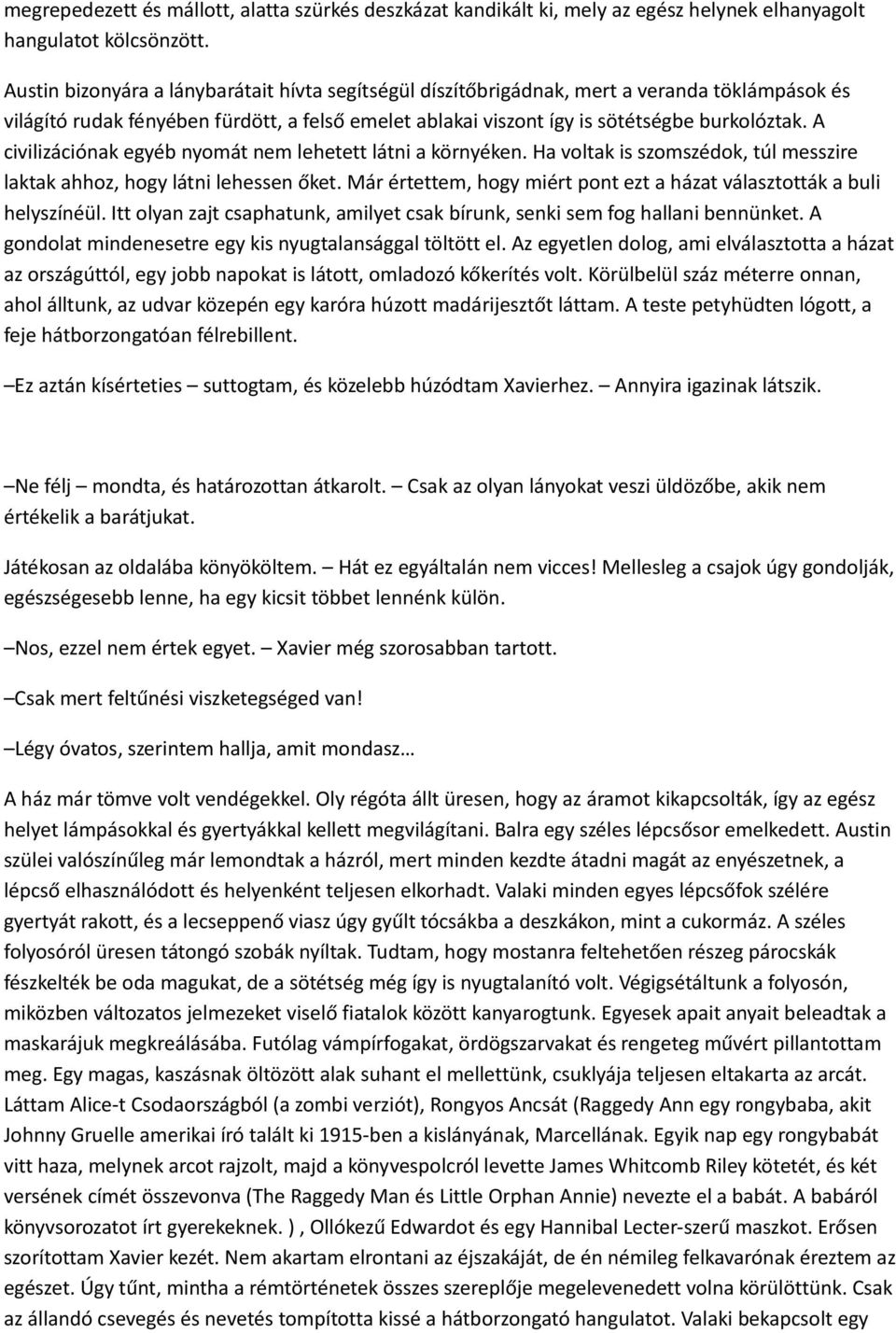 A civilizációnak egyéb nyomát nem lehetett látni a környéken. Ha voltak is szomszédok, túl messzire laktak ahhoz, hogy látni lehessen őket.