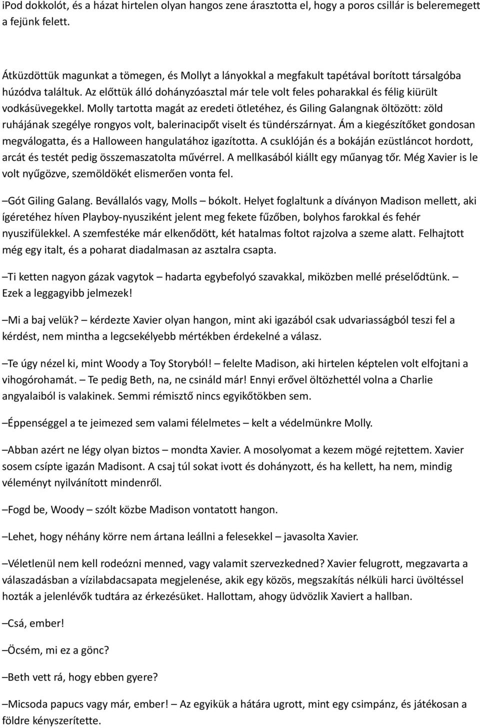 Az előttük álló dohányzóasztal már tele volt feles poharakkal és félig kiürült vodkásüvegekkel.