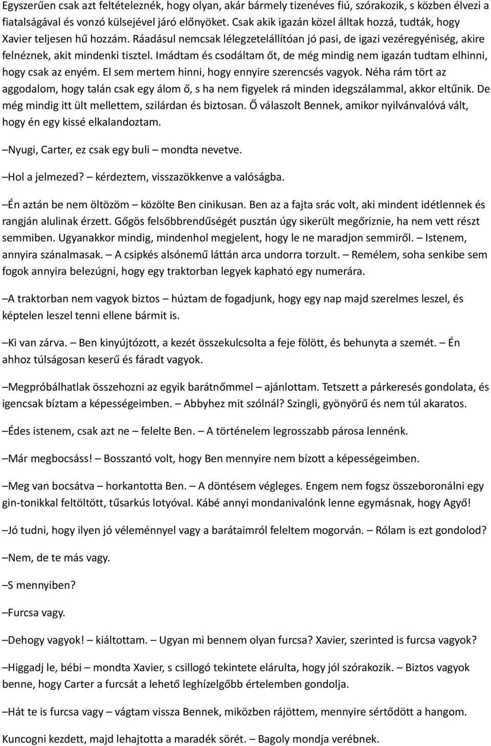 Imádtam és csodáltam őt, de még mindig nem igazán tudtam elhinni, hogy csak az enyém. El sem mertem hinni, hogy ennyire szerencsés vagyok.