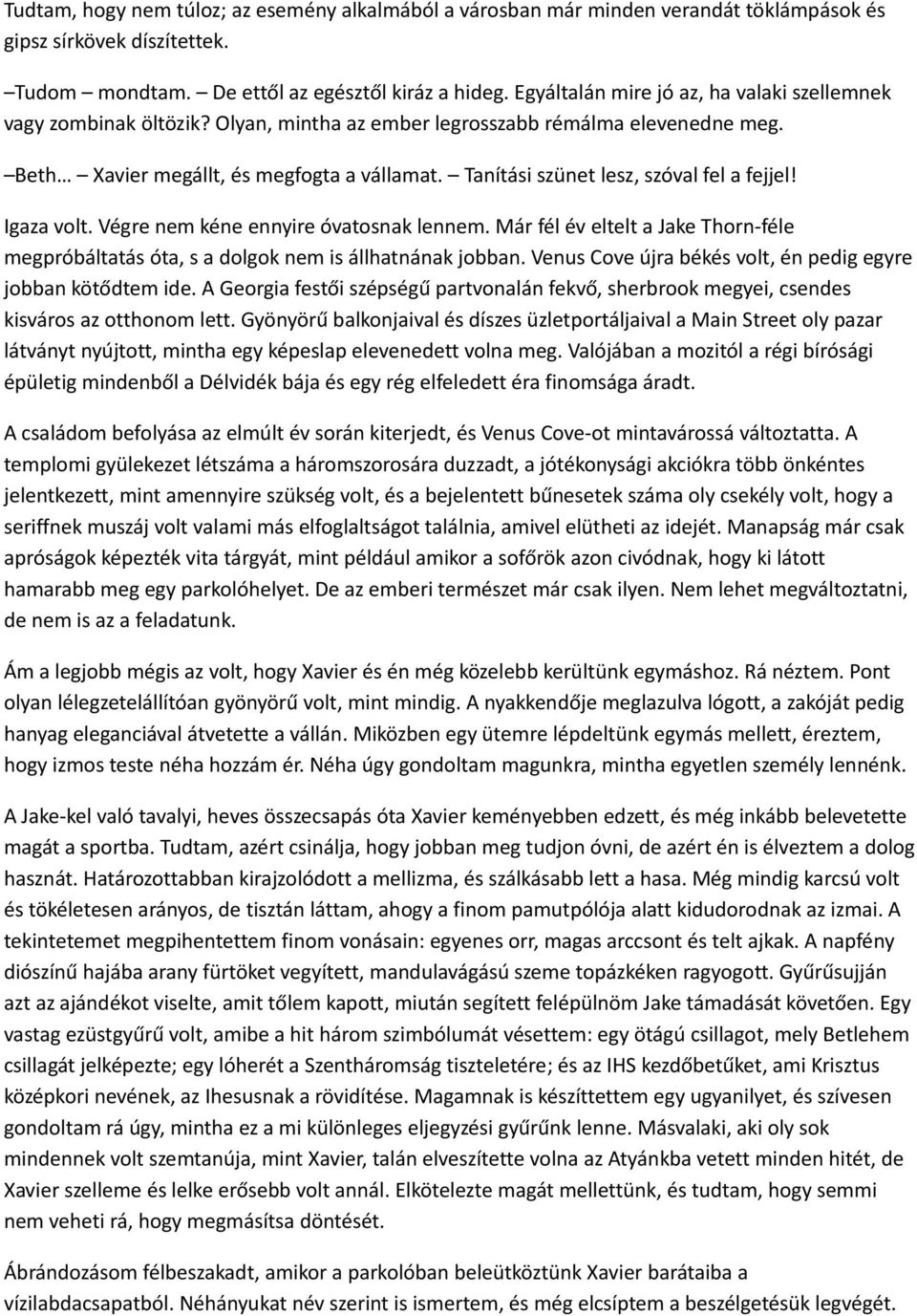 Tanítási szünet lesz, szóval fel a fejjel! Igaza volt. Végre nem kéne ennyire óvatosnak lennem. Már fél év eltelt a Jake Thorn-féle megpróbáltatás óta, s a dolgok nem is állhatnának jobban.
