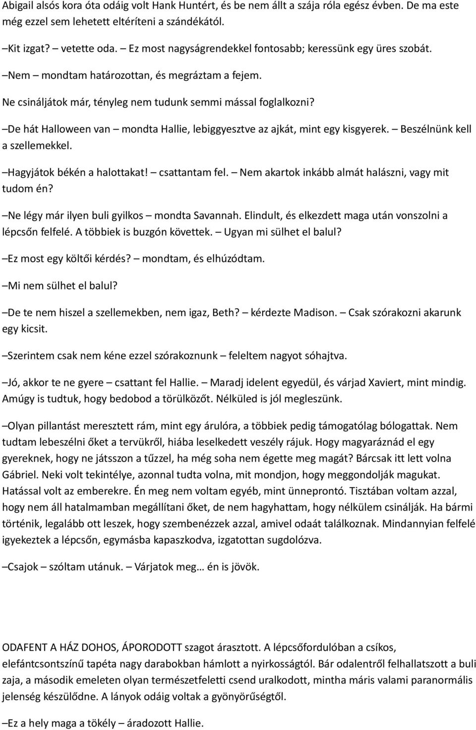 De hát Halloween van mondta Hallie, lebiggyesztve az ajkát, mint egy kisgyerek. Beszélnünk kell a szellemekkel. Hagyjátok békén a halottakat! csattantam fel.