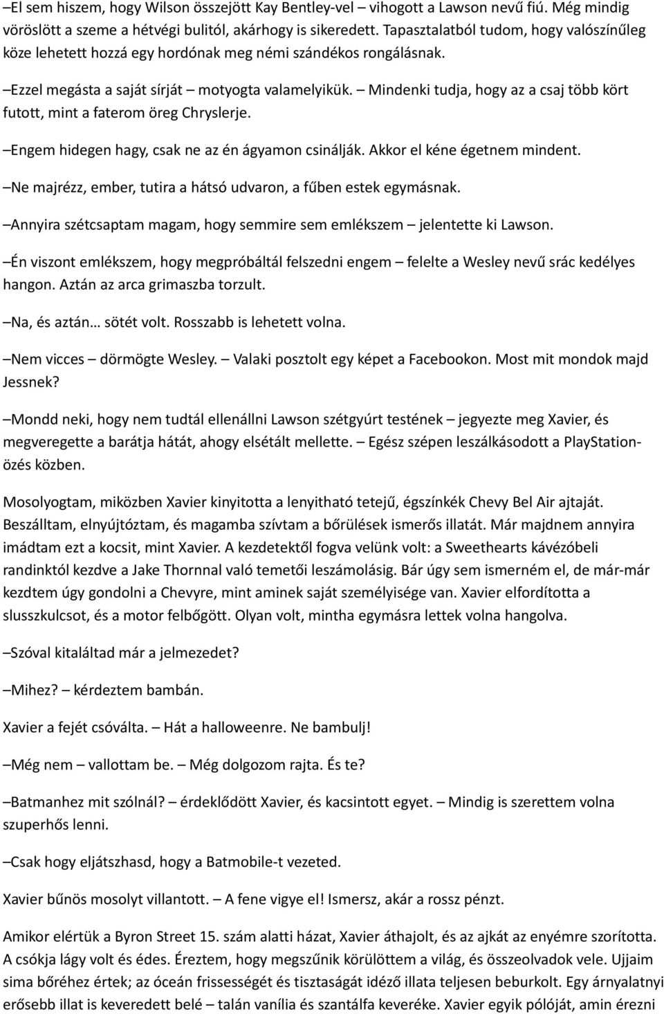 Mindenki tudja, hogy az a csaj több kört futott, mint a faterom öreg Chryslerje. Engem hidegen hagy, csak ne az én ágyamon csinálják. Akkor el kéne égetnem mindent.