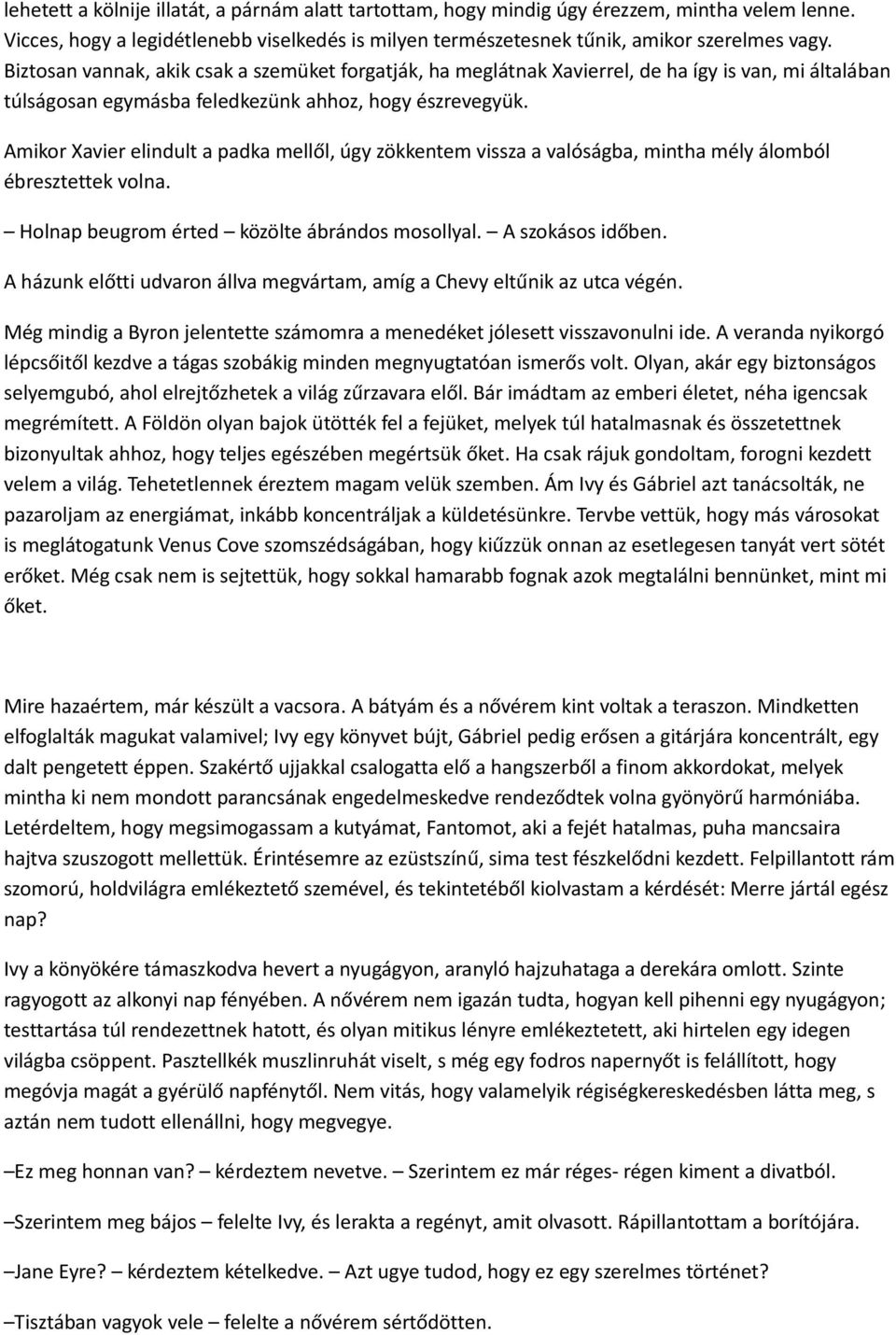 Amikor Xavier elindult a padka mellől, úgy zökkentem vissza a valóságba, mintha mély álomból ébresztettek volna. Holnap beugrom érted közölte ábrándos mosollyal. A szokásos időben.