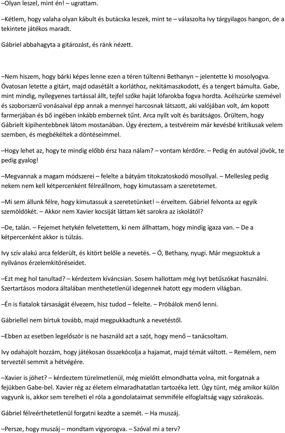 Óvatosan letette a gitárt, majd odasétált a korláthoz, nekitámaszkodott, és a tengert bámulta. Gabe, mint mindig, nyílegyenes tartással állt, tejfel szőke haját lófarokba fogva hordta.