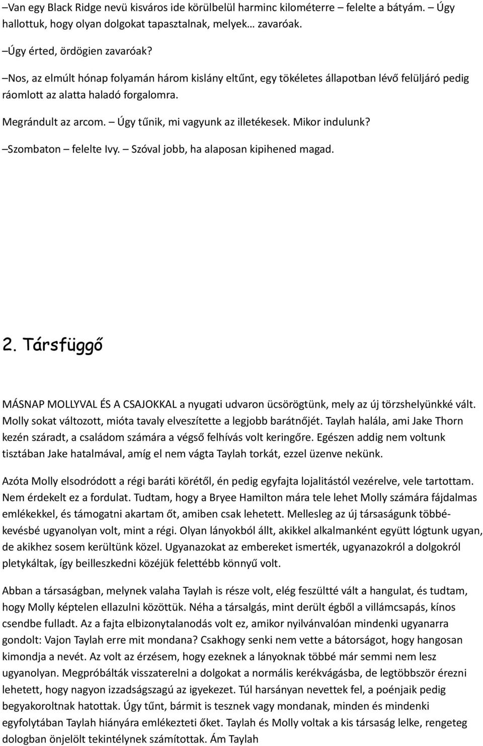 Mikor indulunk? Szombaton felelte Ivy. Szóval jobb, ha alaposan kipihened magad. 2. Társfüggő MÁSNAP MOLLYVAL ÉS A CSAJOKKAL a nyugati udvaron ücsörögtünk, mely az új törzshelyünkké vált.