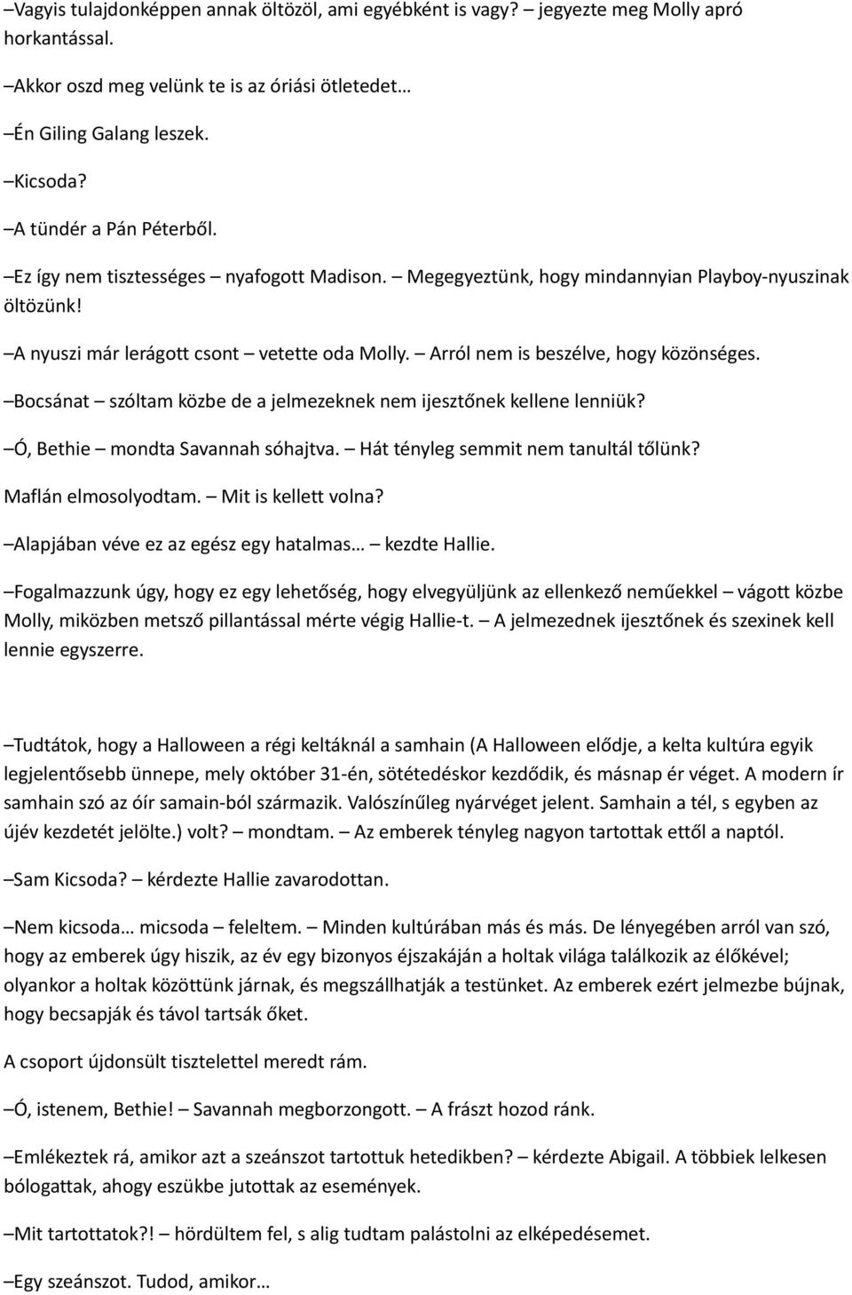 Arról nem is beszélve, hogy közönséges. Bocsánat szóltam közbe de a jelmezeknek nem ijesztőnek kellene lenniük? Ó, Bethie mondta Savannah sóhajtva. Hát tényleg semmit nem tanultál tőlünk?