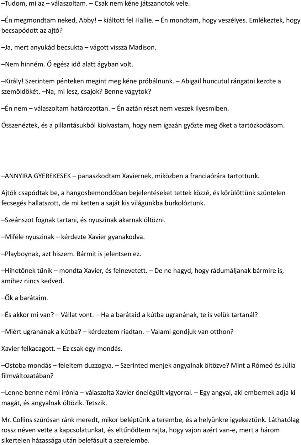 Na, mi lesz, csajok? Benne vagytok? Én nem válaszoltam határozottan. Én aztán részt nem veszek ilyesmiben. Összenéztek, és a pillantásukból kiolvastam, hogy nem igazán győzte meg őket a tartózkodásom.