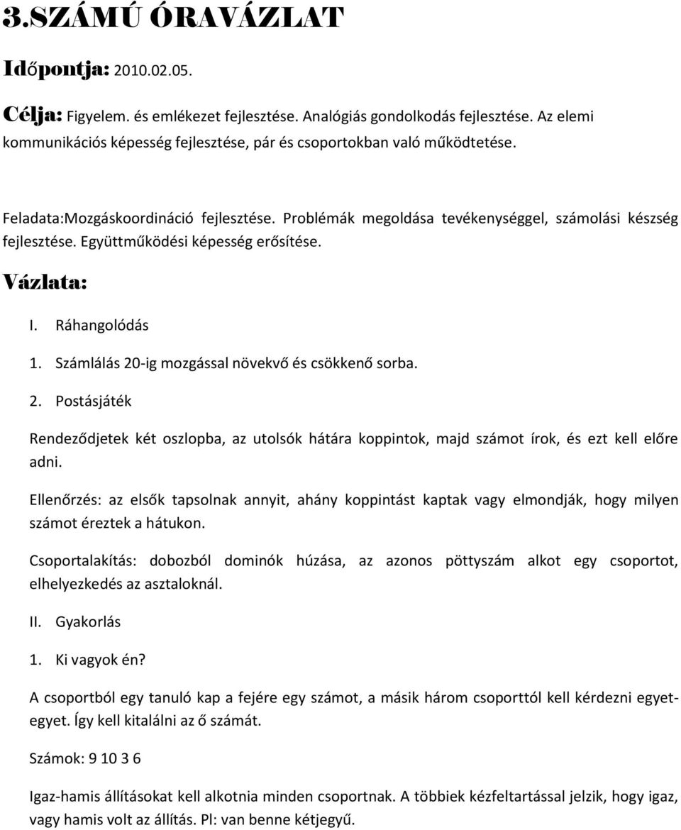 Együttműködési képesség erősítése. Vázlata: I. Ráhangolódás 1. Számlálás 20-ig mozgással növekvő és csökkenő sorba. 2. Postásjáték Rendeződjetek két oszlopba, az utolsók hátára koppintok, majd számot írok, és ezt kell előre adni.
