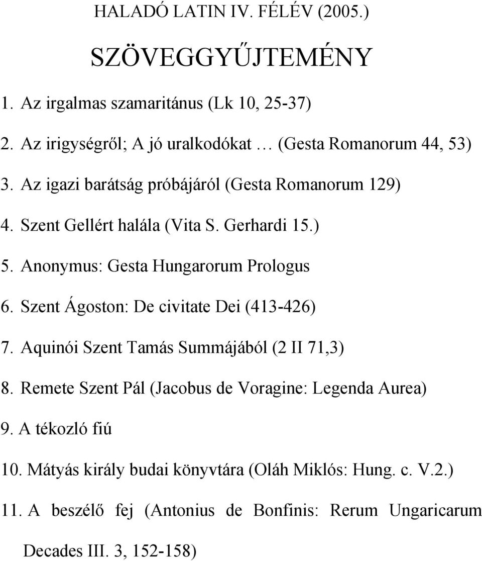 Gerhardi 15.) 5. Anonymus: Gesta Hungarorum Prologus 6. Szent Ágoston: De civitate Dei (413-426) 7. Aquinói Szent Tamás Summájából (2 II 71,3) 8.