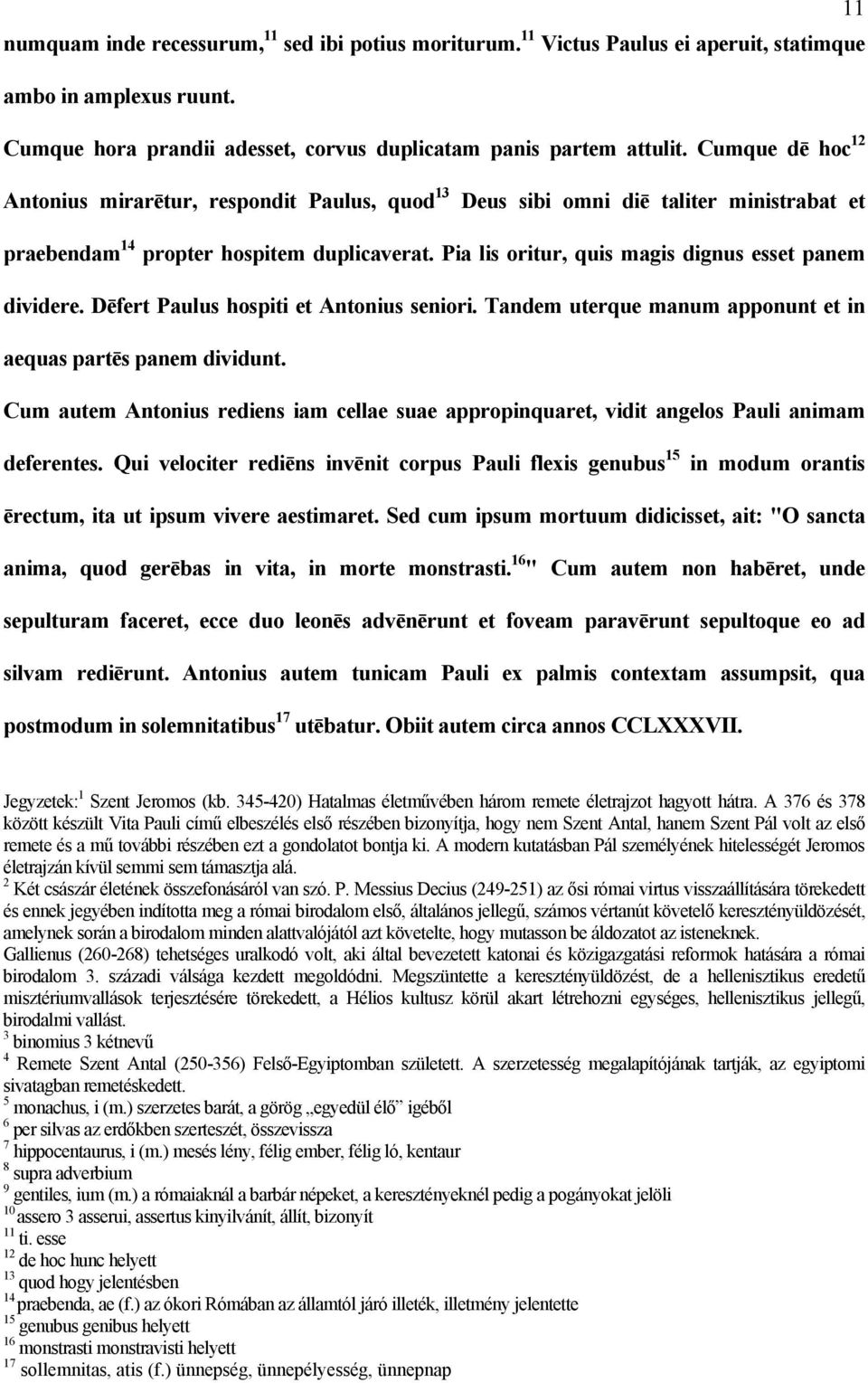 Pia lis oritur, quis magis dignus esset panem dividere. Dēfert Paulus hospiti et Antonius seniori. Tandem uterque manum apponunt et in aequas partēs panem dividunt.