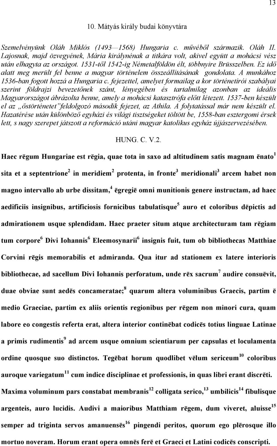 Ez idő alatt meg merült fel benne a magyar történelem összeállításának gondolata. A munkához 1536-ban fogott hozzá a Hungaria c.