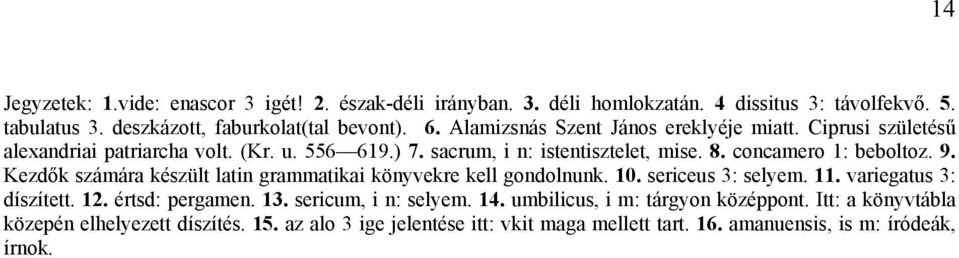 Kezdők számára készült latin grammatikai könyvekre kell gondolnunk. 10. sericeus 3: selyem. 11. variegatus 3: díszített. 12. értsd: pergamen. 13. sericum, i n: selyem. 14.