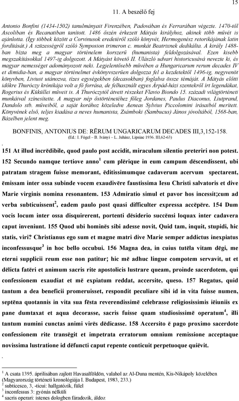 ) A szüzességről szóló Symposion trimeron c. munkát Beatrixnek dedikálta. A király 1488- ban bízta meg a magyar történelem korszerű (humanista) feldolgozásával.