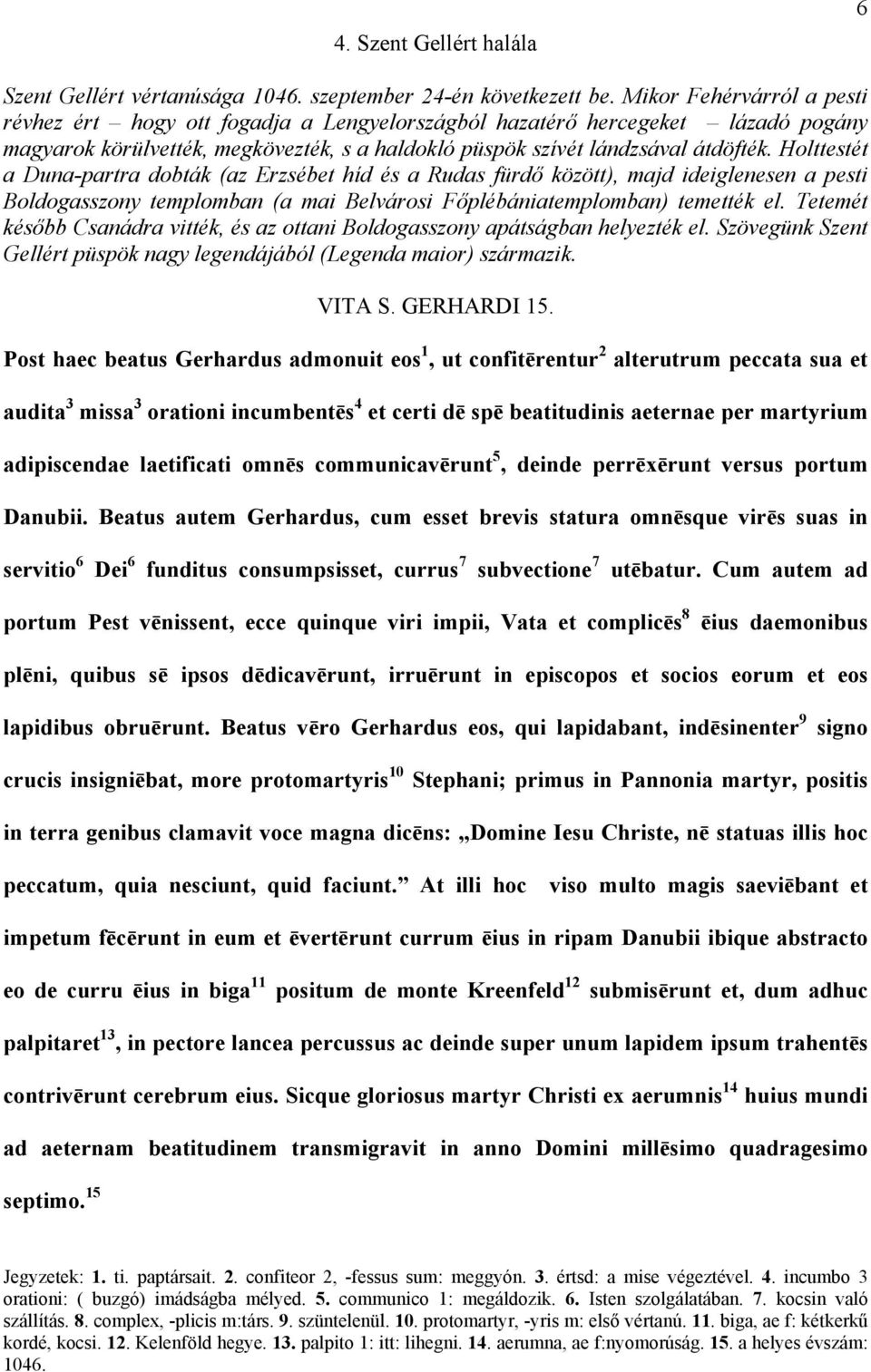 Holttestét a Duna-partra dobták (az Erzsébet híd és a Rudas fürdő között), majd ideiglenesen a pesti Boldogasszony templomban (a mai Belvárosi Főplébániatemplomban) temették el.