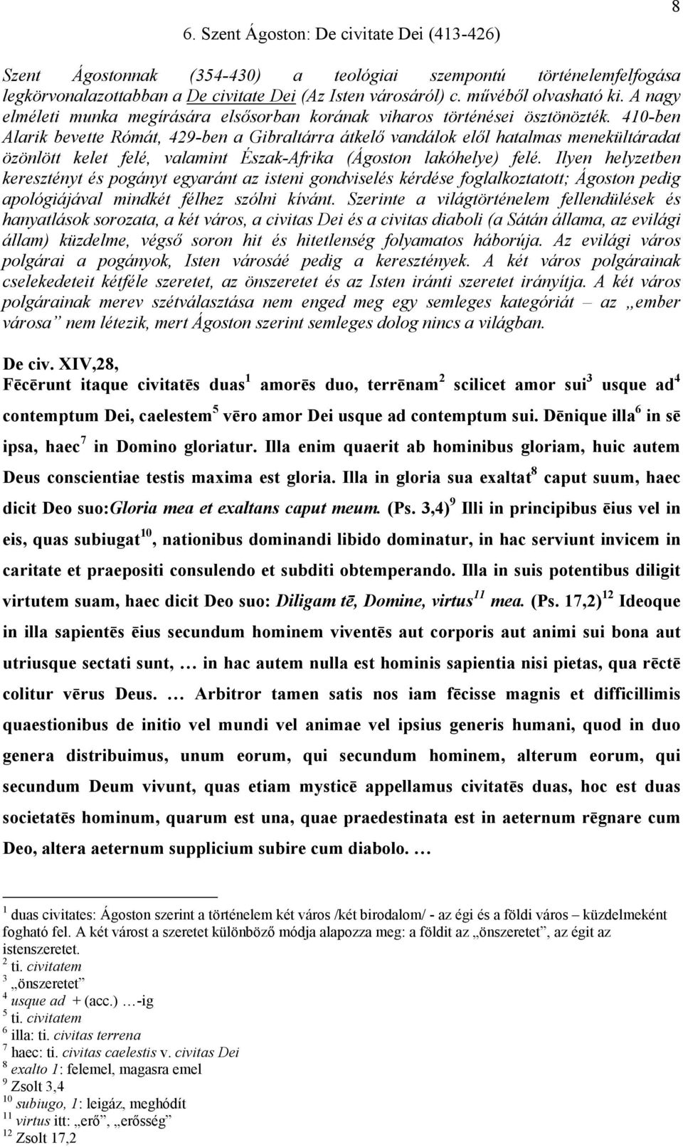 410-ben Alarik bevette Rómát, 429-ben a Gibraltárra átkelő vandálok elől hatalmas menekültáradat özönlött kelet felé, valamint Észak-Afrika (Ágoston lakóhelye) felé.