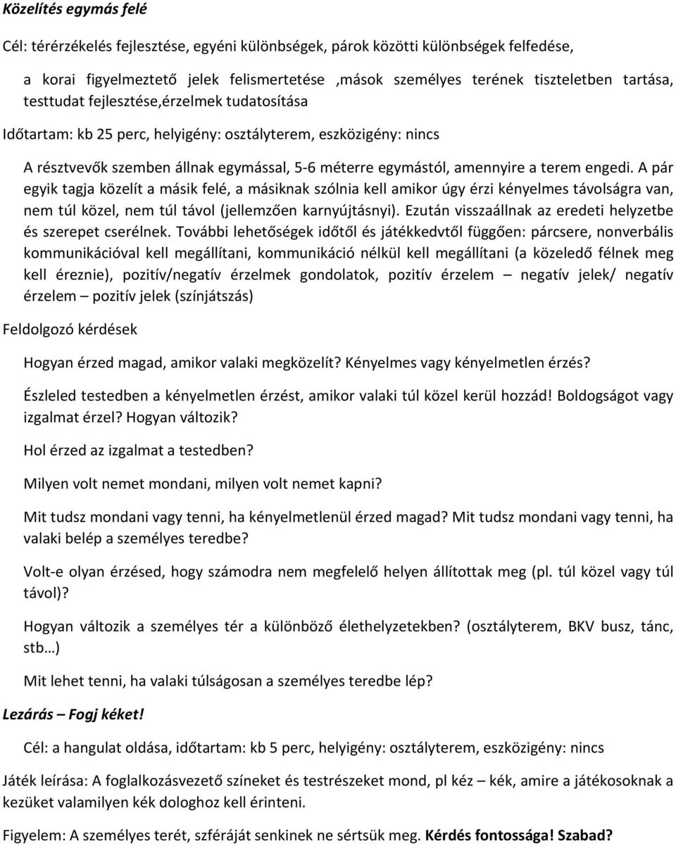 A pár egyik tagja közelít a másik felé, a másiknak szólnia kell amikor úgy érzi kényelmes távolságra van, nem túl közel, nem túl távol (jellemzően karnyújtásnyi).