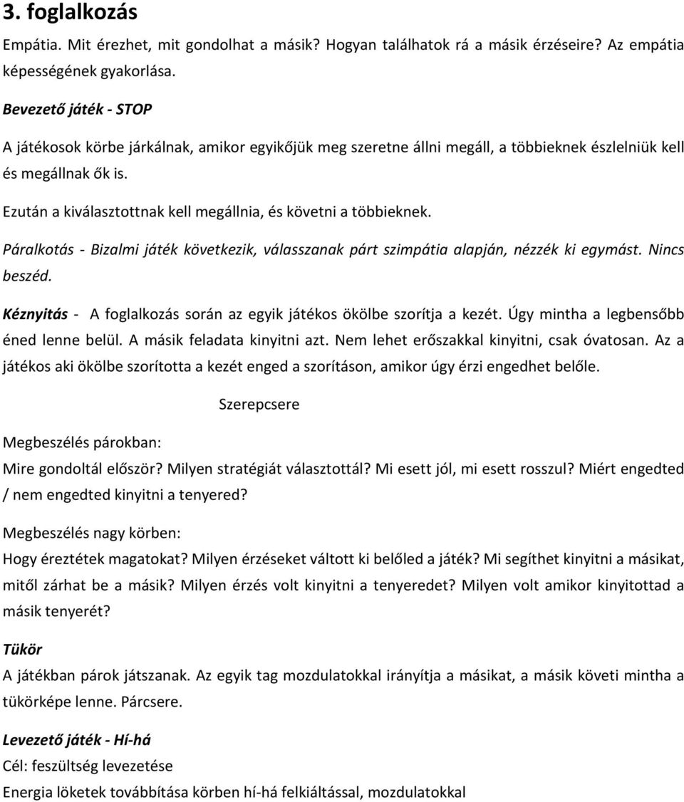 Ezután a kiválasztottnak kell megállnia, és követni a többieknek. Páralkotás Bizalmi játék következik, válasszanak párt szimpátia alapján, nézzék ki egymást. Nincs beszéd.