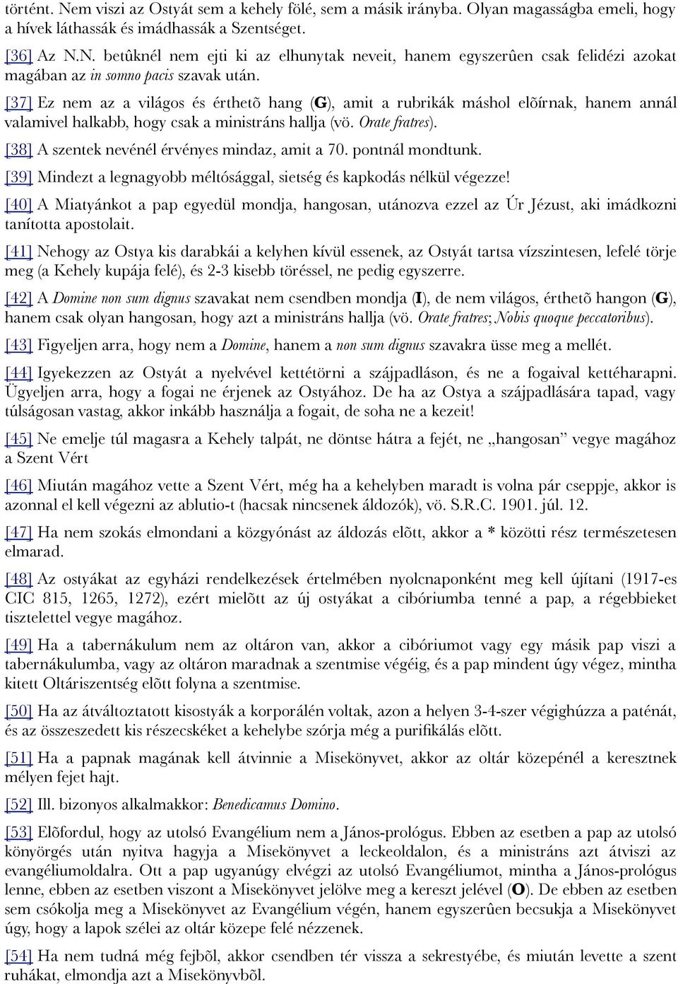 [38] A szentek nevénél érvényes mindaz, amit a 70. pontnál mondtunk. [39] Mindezt a legnagyobb méltósággal, sietség és kapkodás nélkül végezze!