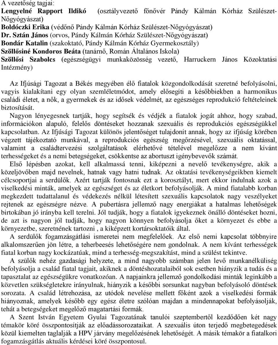 Szabolcs (egészségügyi munkaközösség vezető, Harruckern János Közoktatási Intézmény) Az Ifjúsági Tagozat a Békés megyében élő fiatalok közgondolkodását szeretné befolyásolni, vagyis kialakítani egy