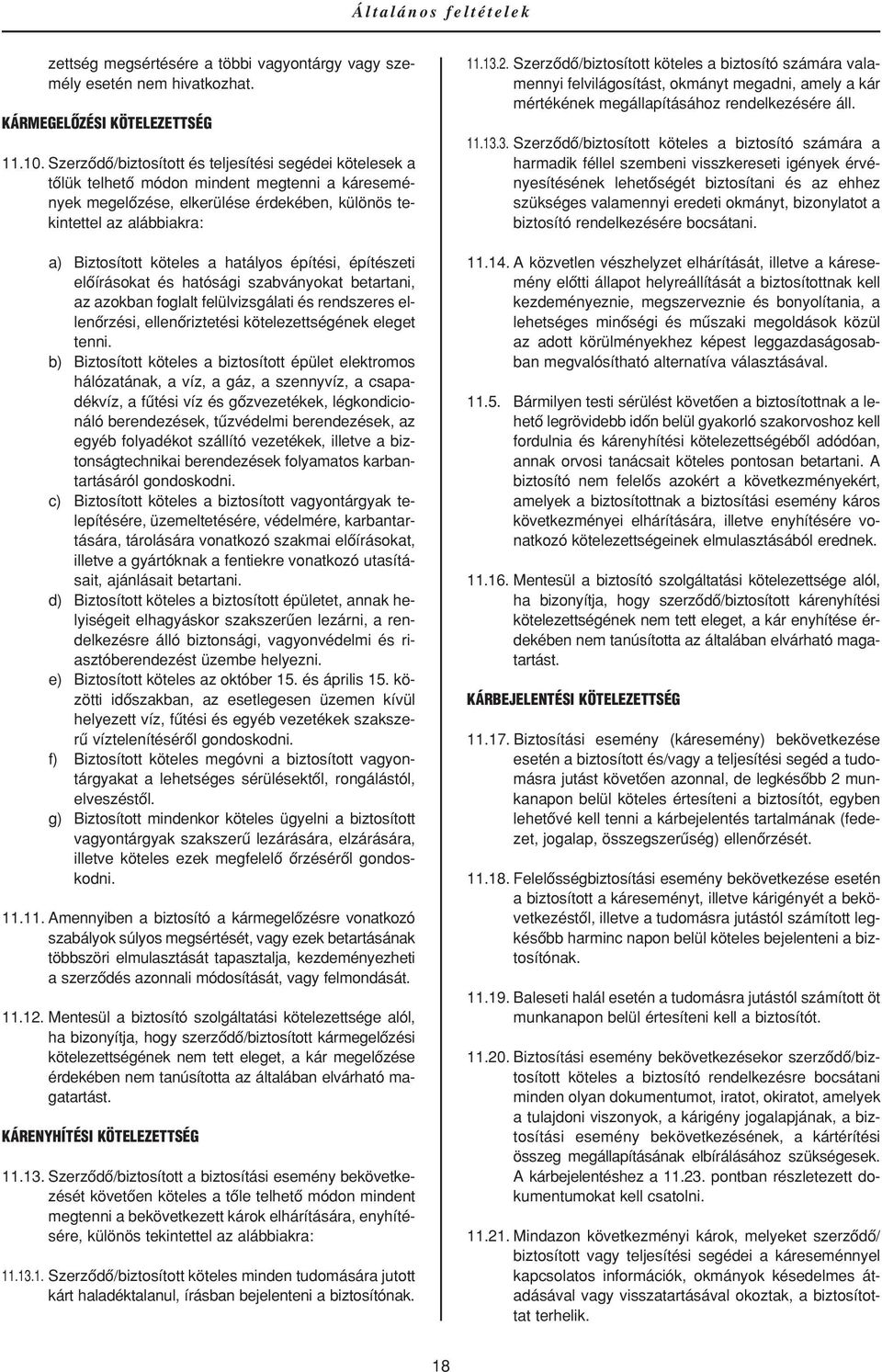 a hatályos építési, építészeti elôírásokat és hatósági szabványokat betartani, az azokban foglalt felülvizsgálati és rendszeres ellenôrzési, ellenôriztetési kötelezettségének eleget tenni.