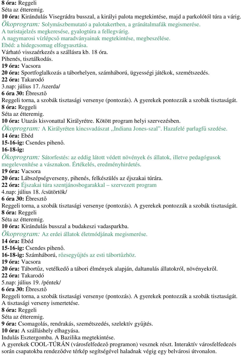 18 óra. Pihenés, tisztálkodás. 20 óra: Sportfoglalkozás a táborhelyen, számháború, ügyességi játékok, szemétszedés. 3.nap: július 17. /szerda/ 10 óra: Utazás kisvonattal Királyrétre.