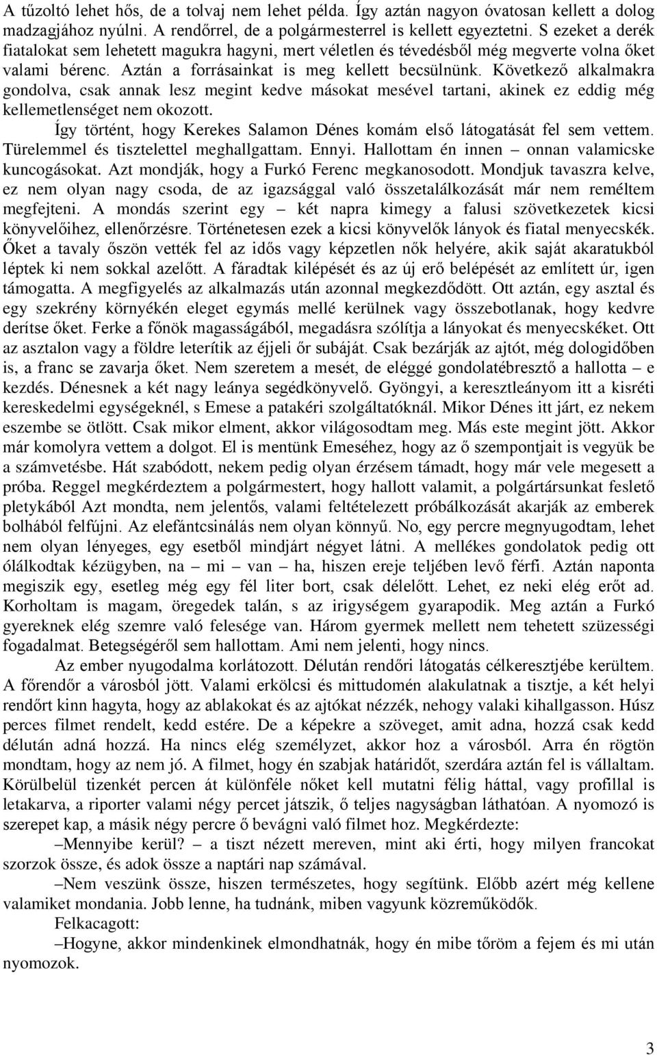 Következő alkalmakra gondolva, csak annak lesz megint kedve másokat mesével tartani, akinek ez eddig még kellemetlenséget nem okozott.