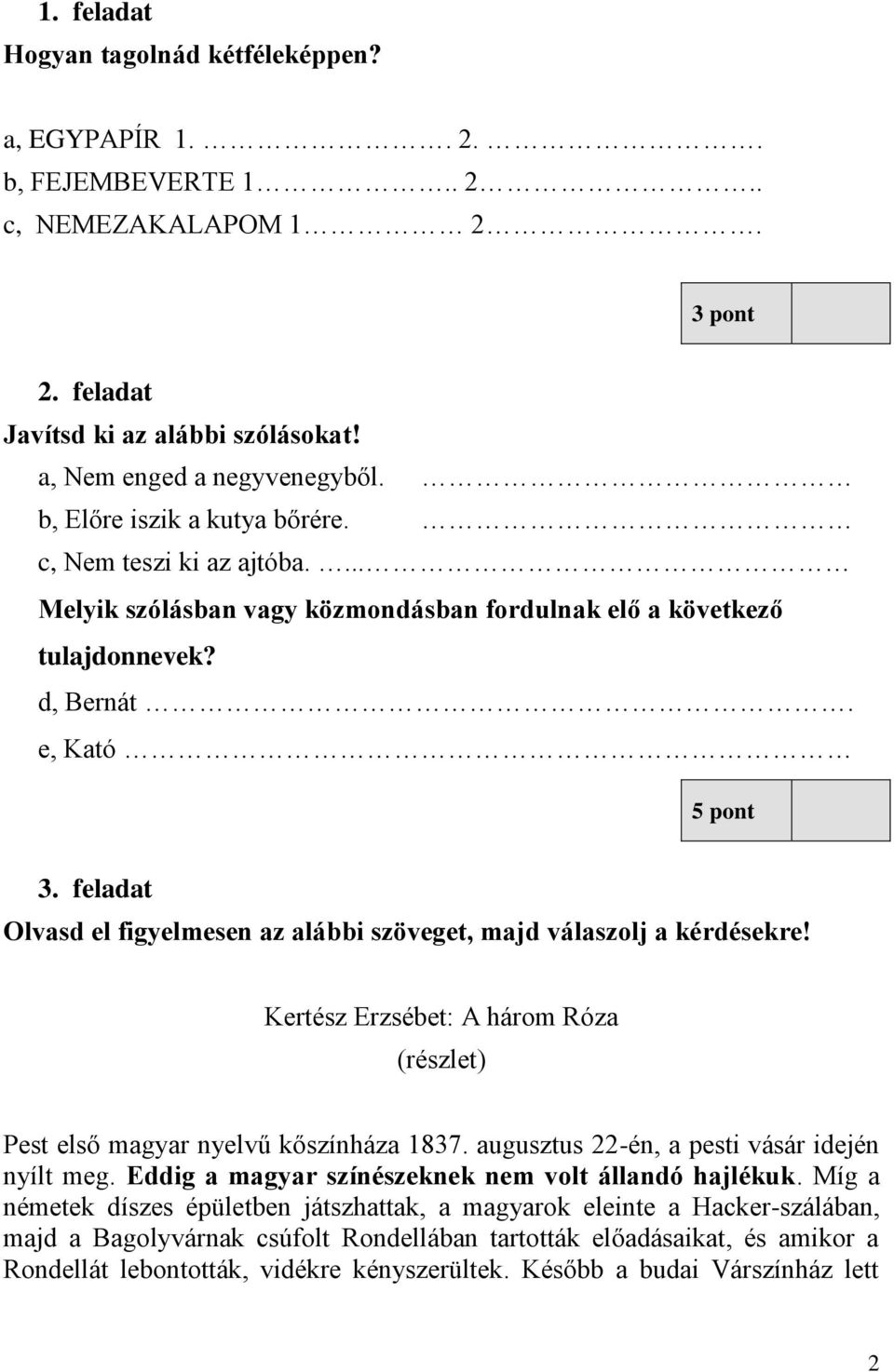 feladat Olvasd el figyelmesen az alábbi szöveget, majd válaszolj a kérdésekre! Kertész Erzsébet: A három Róza (részlet) Pest első magyar nyelvű kőszínháza 1837.